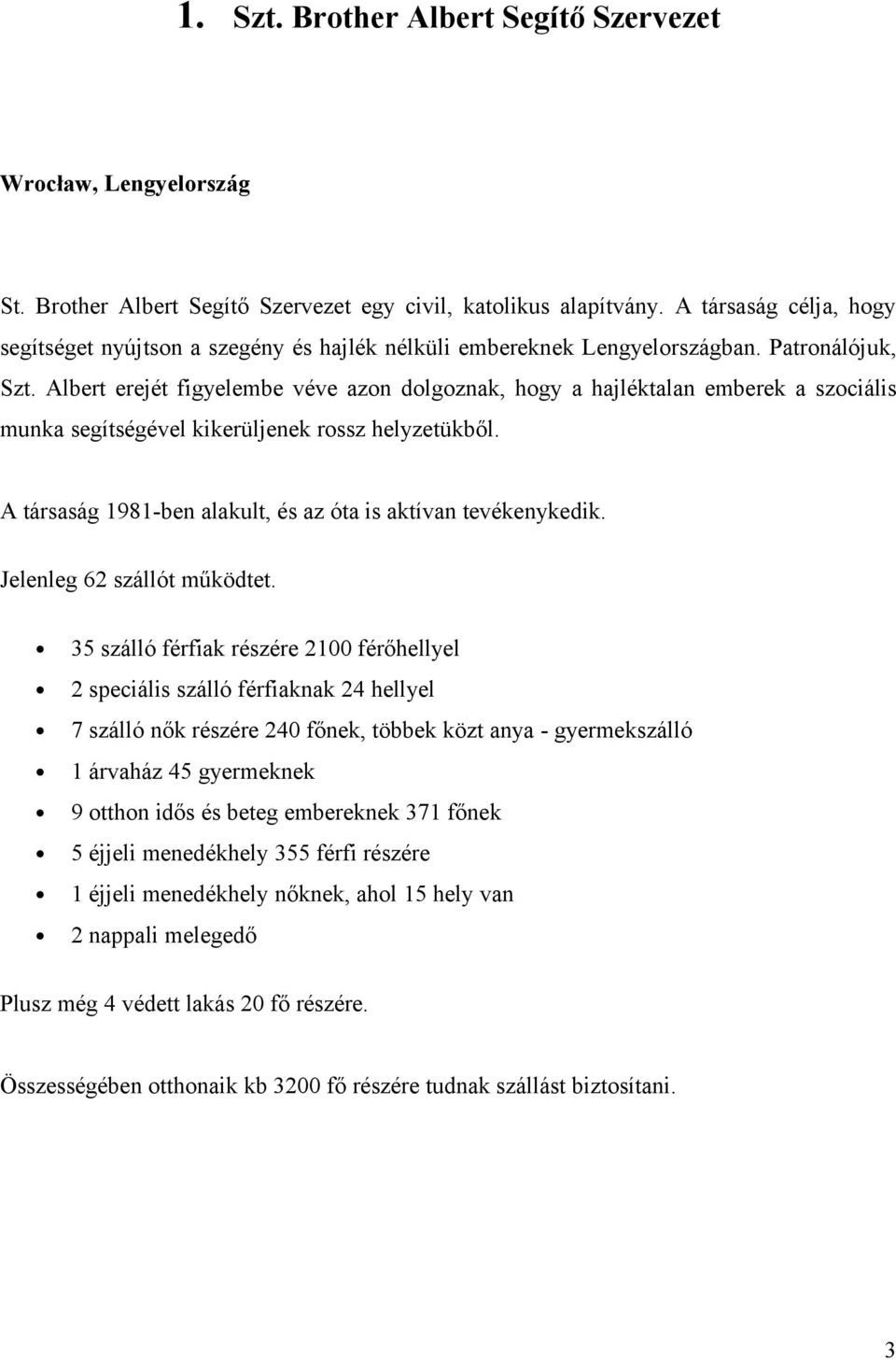 Albert erejét figyelembe véve azon dolgoznak, hogy a hajléktalan emberek a szociális munka segítségével kikerüljenek rossz helyzetükből.