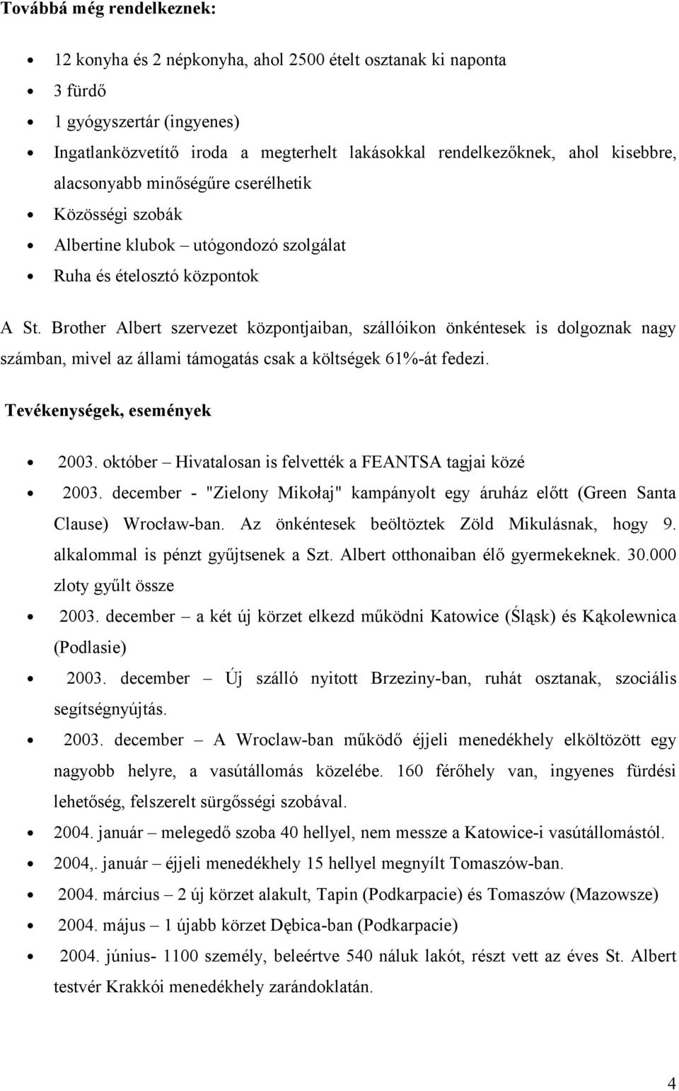 Brother Albert szervezet központjaiban, szállóikon önkéntesek is dolgoznak nagy számban, mivel az állami támogatás csak a költségek 61%-át fedezi. Tevékenységek, események 2003.