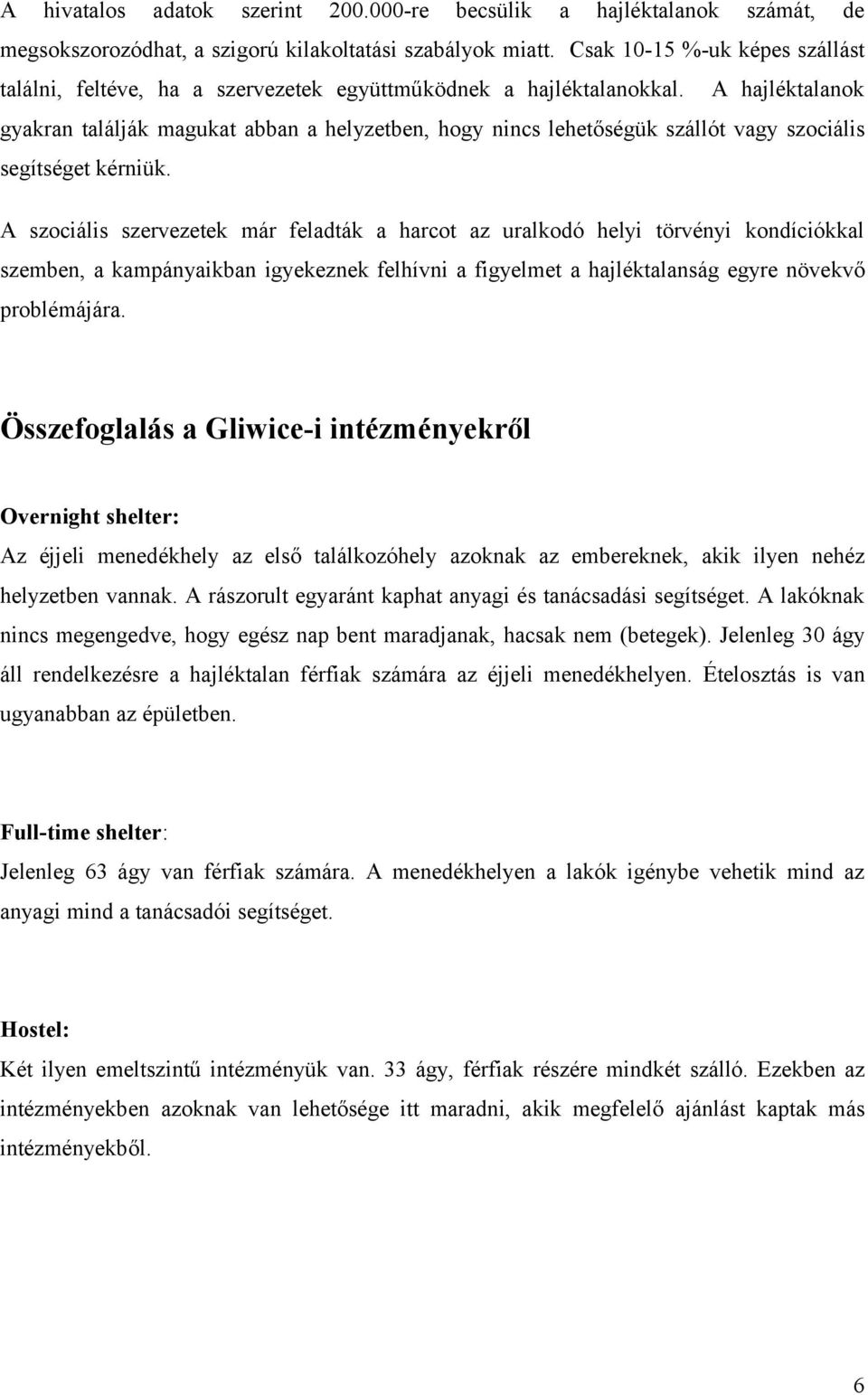 A hajléktalanok gyakran találják magukat abban a helyzetben, hogy nincs lehetőségük szállót vagy szociális segítséget kérniük.