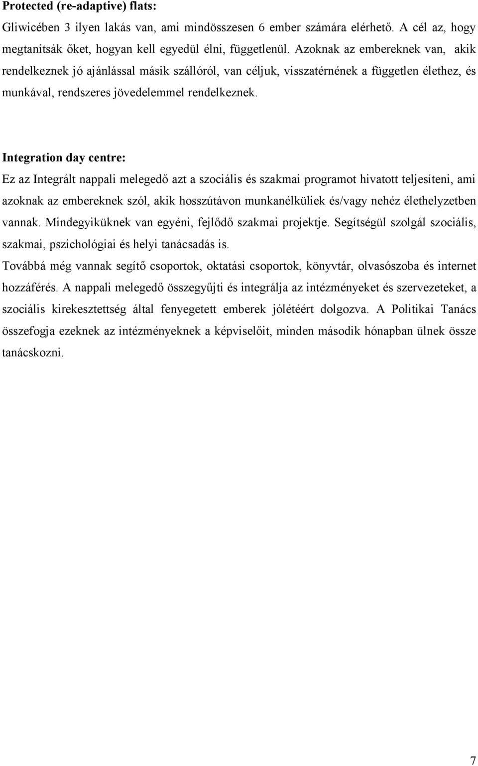 Integration day centre: Ez az Integrált nappali melegedő azt a szociális és szakmai programot hivatott teljesíteni, ami azoknak az embereknek szól, akik hosszútávon munkanélküliek és/vagy nehéz