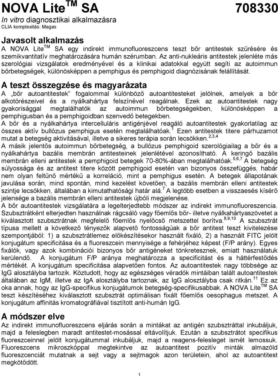 Az anti-nukleáris antitestek jelenléte más szerológiai vizsgálatok eredményével és a klinikai adatokkal együtt segíti az autoimmun bőrbetegségek, különösképpen a pemphigus és pemphigoid diagnózisának