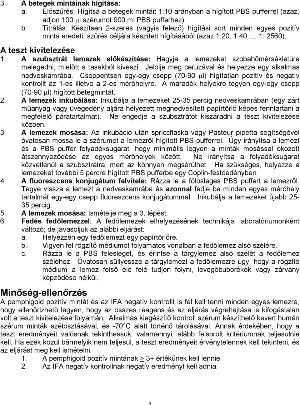 Jelölje meg ceruzával és helyezze egy alkalmas nedveskamrába. Cseppentsen egy-egy csepp (70-90 μl) hígítatlan pozitív és negatív kontrollt az 1-es illetve a 2-es mérőhelyre.