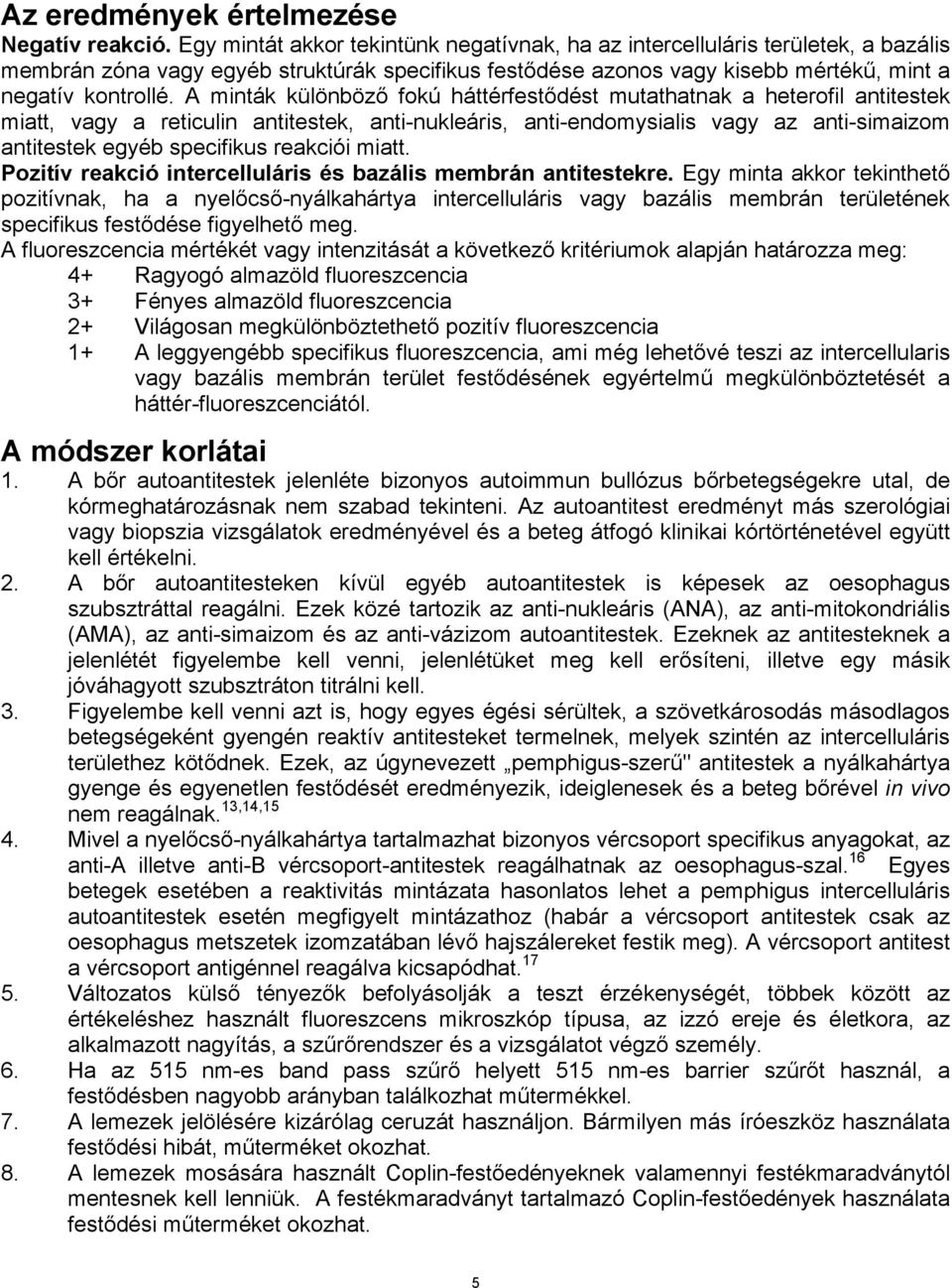 A minták különböző fokú háttérfestődést mutathatnak a heterofil antitestek miatt, vagy a reticulin antitestek, anti-nukleáris, anti-endomysialis vagy az anti-simaizom antitestek egyéb specifikus