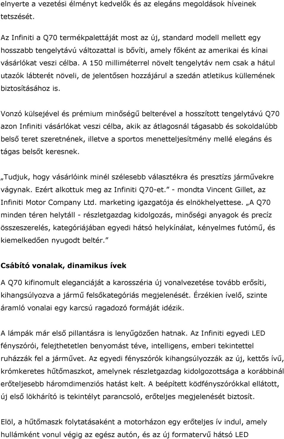 A 150 milliméterrel növelt tengelytáv nem csak a hátul utazók lábterét növeli, de jelentősen hozzájárul a szedán atletikus küllemének biztosításához is.