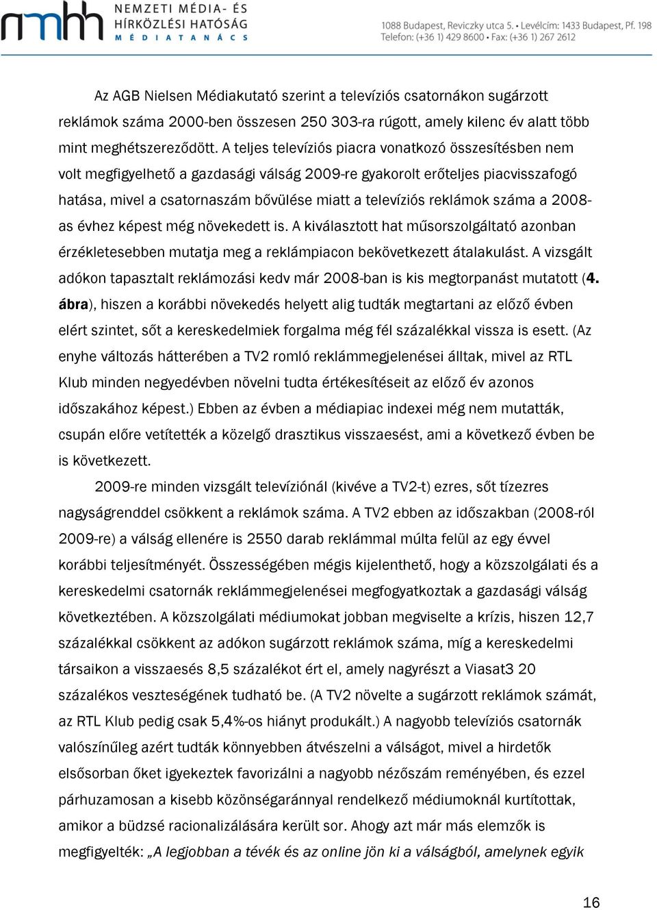 reklámok száma a 2008- as évhez képest még növekedett is. A kiválasztott hat műsorszolgáltató azonban érzékletesebben mutatja meg a reklámpiacon bekövetkezett átalakulást.