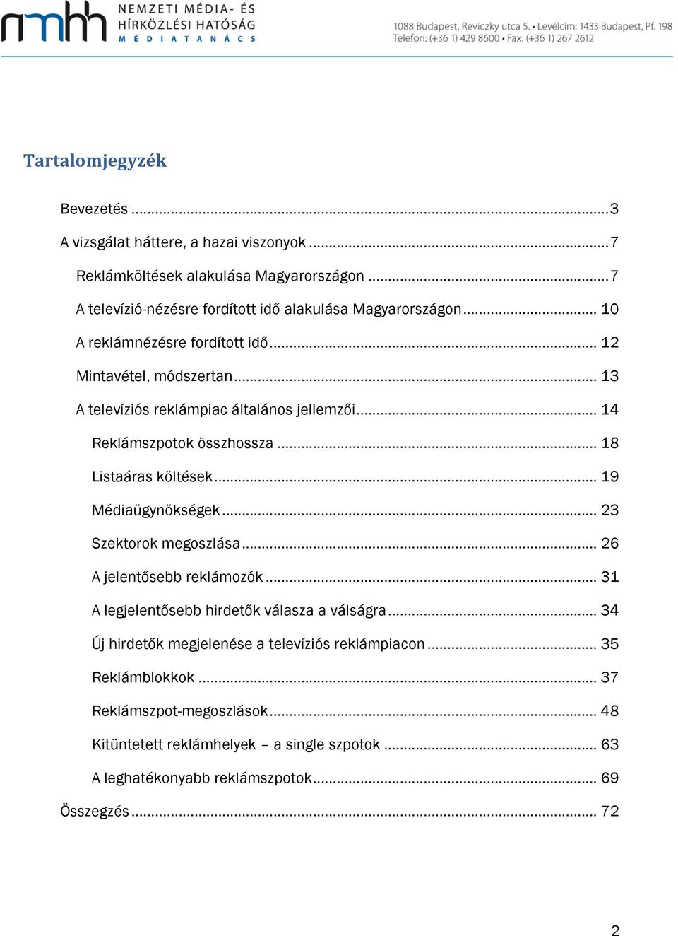 .. 13 A televíziós reklámpiac általános jellemzői... 14 Reklámszpotok összhossza... 18 Listaáras költések... 19 Médiaügynökségek... 23 Szektorok megoszlása.