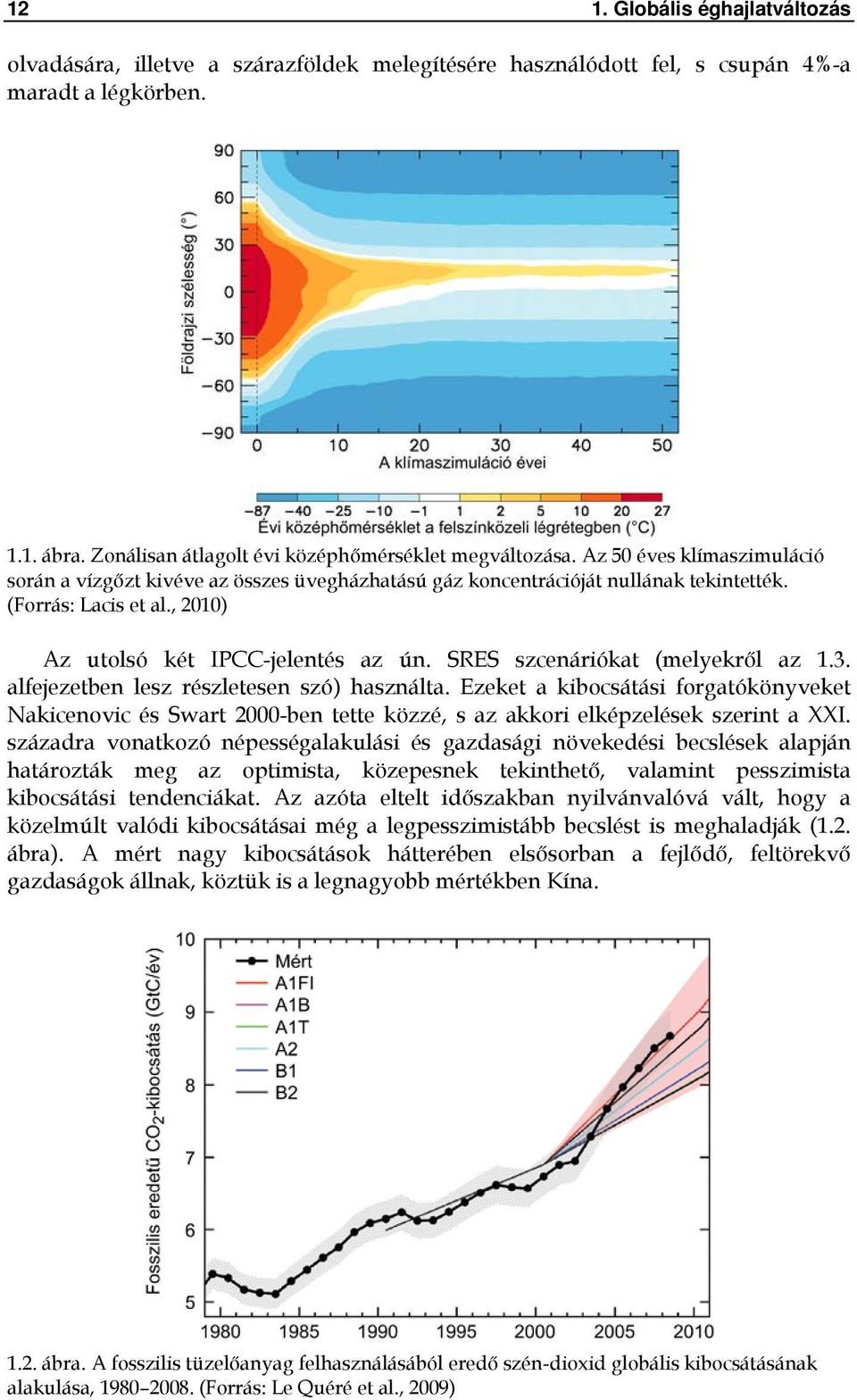 SRES szcenáriókat (melyekről az 1.3. alfejezetben lesz részletesen szó) használta.