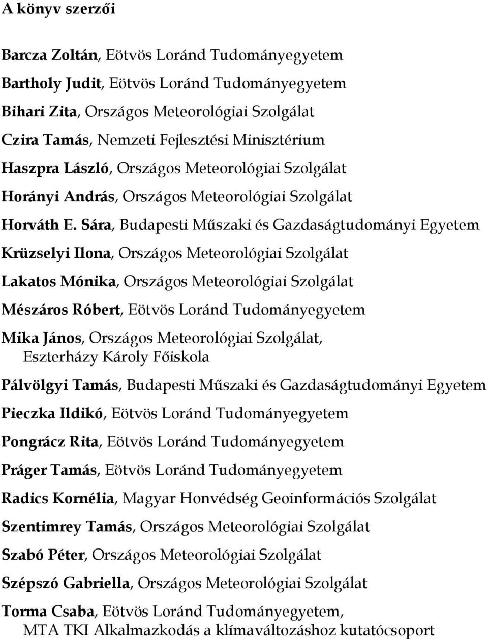 Sára, Budapesti Műszaki és Gazdaságtudományi Egyetem Krüzselyi Ilona, Országos Meteorológiai Szolgálat Lakatos Mónika, Országos Meteorológiai Szolgálat Mészáros Róbert, Eötvös Loránd Tudományegyetem