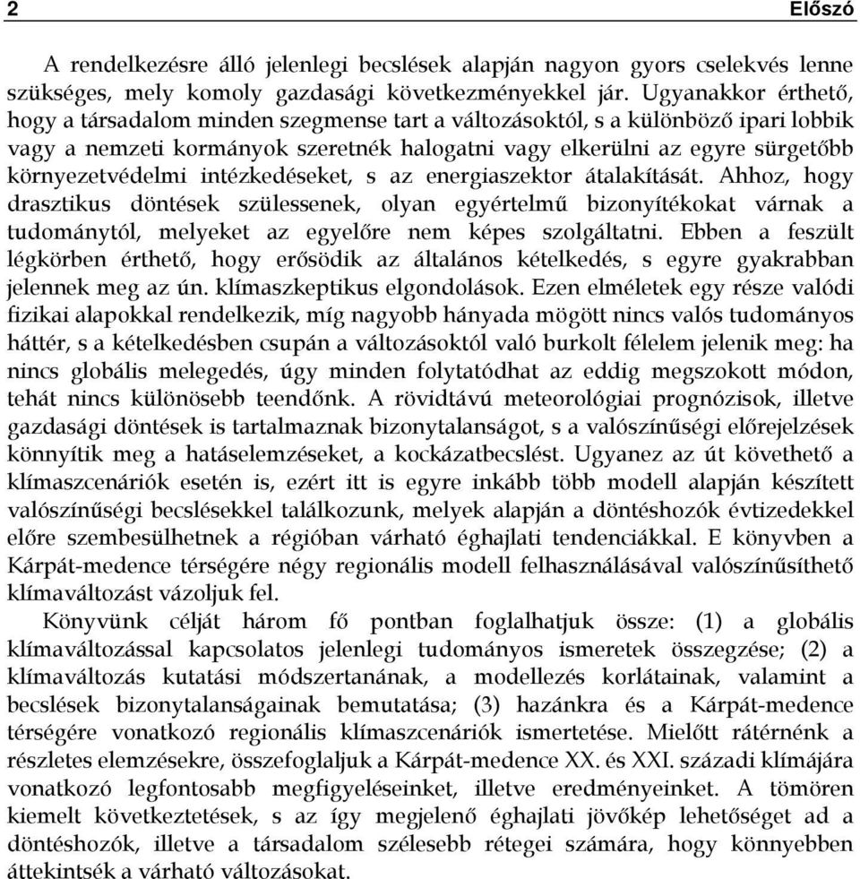 intézkedéseket, s az energiaszektor átalakítását. Ahhoz, hogy drasztikus döntések szülessenek, olyan egyértelmű bizonyítékokat várnak a tudománytól, melyeket az egyelőre nem képes szolgáltatni.