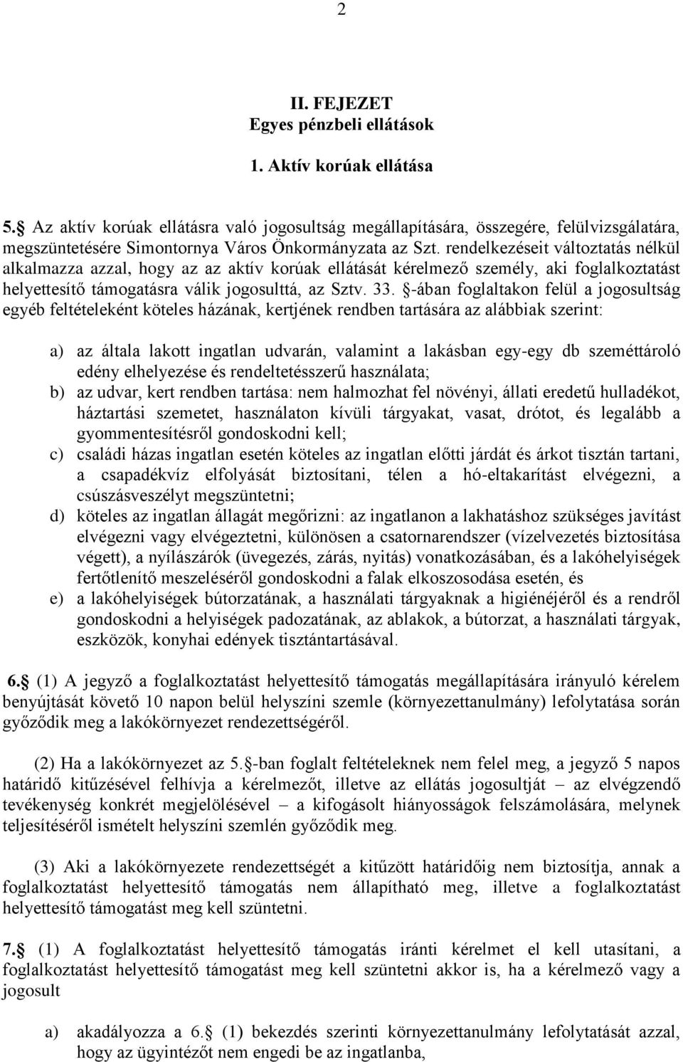 rendelkezéseit változtatás nélkül alkalmazza azzal, hogy az az aktív korúak ellátását kérelmező személy, aki foglalkoztatást helyettesítő támogatásra válik jogosulttá, az Sztv. 33.