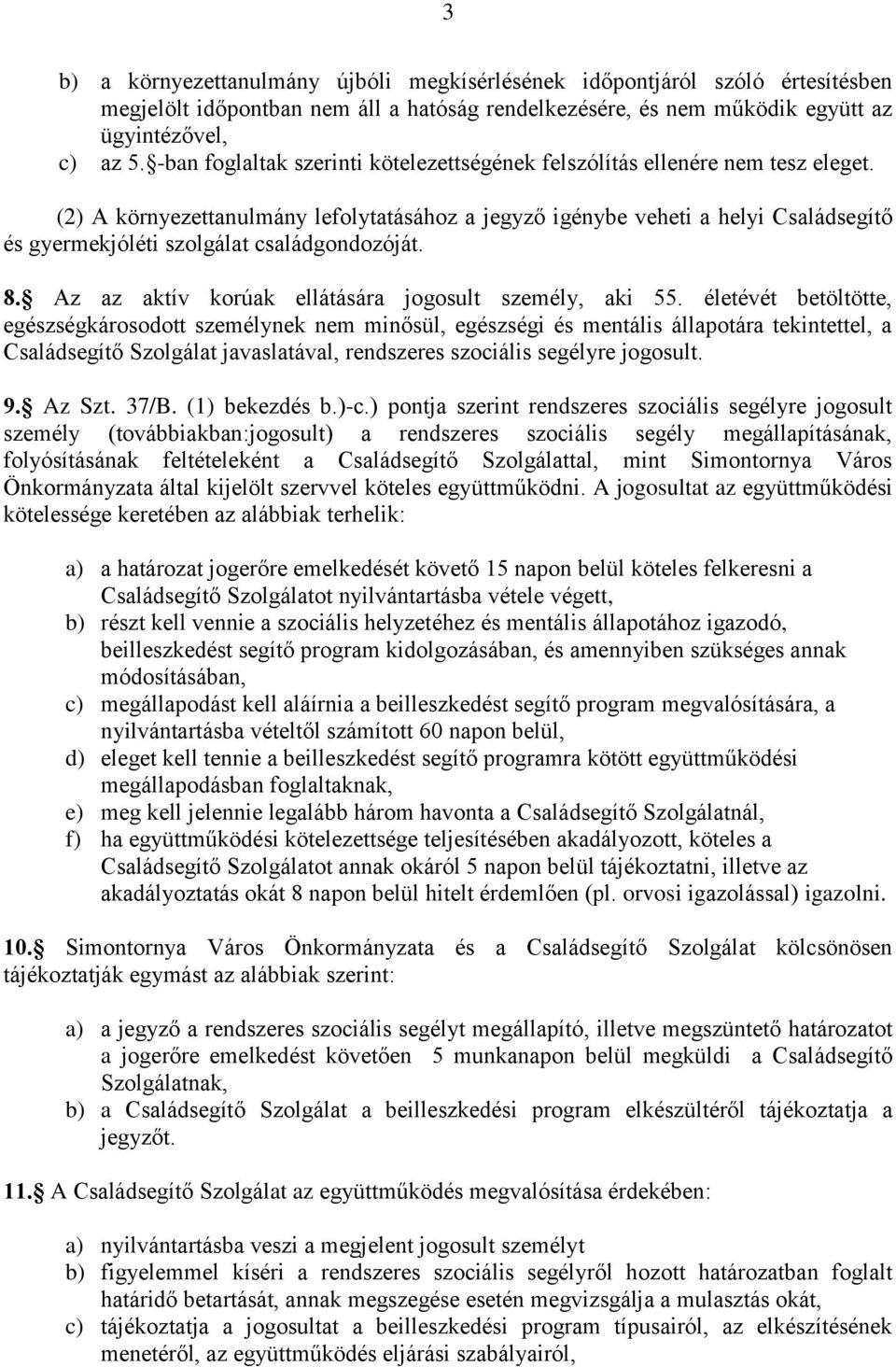 (2) A környezettanulmány lefolytatásához a jegyző igénybe veheti a helyi Családsegítő és gyermekjóléti szolgálat családgondozóját. 8. Az az aktív korúak ellátására jogosult személy, aki 55.