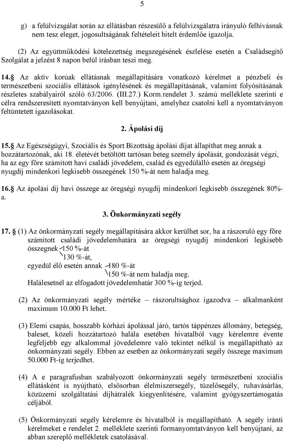 Az aktív korúak ellátásnak megállapítására vonatkozó kérelmet a pénzbeli és természetbeni szociális ellátások igénylésének és megállapításának, valamint folyósításának részletes szabályairól szóló