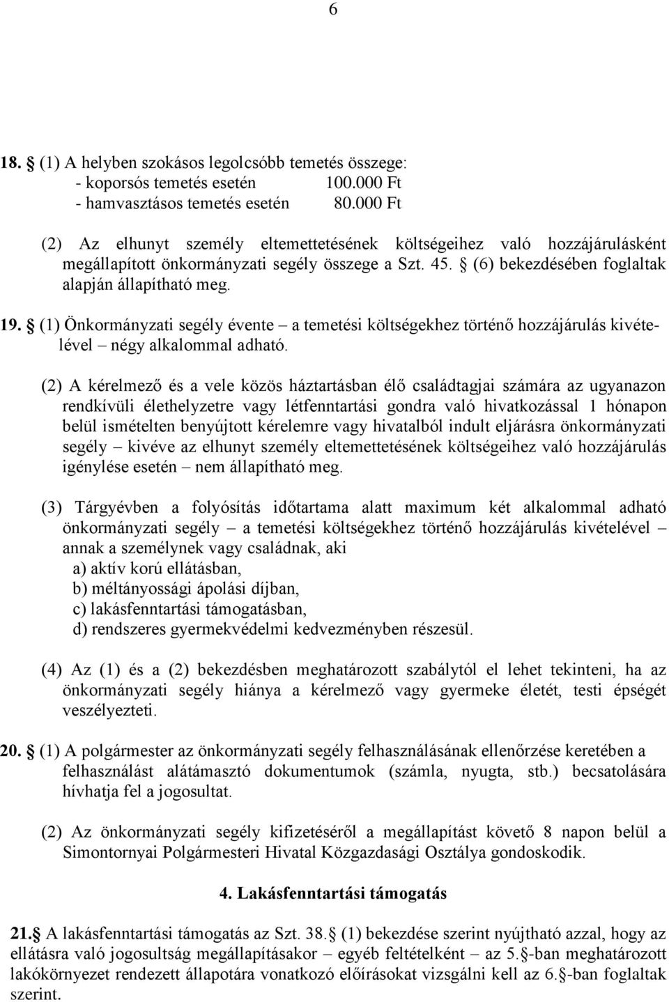 (1) Önkormányzati segély évente a temetési költségekhez történő hozzájárulás kivételével négy alkalommal adható.