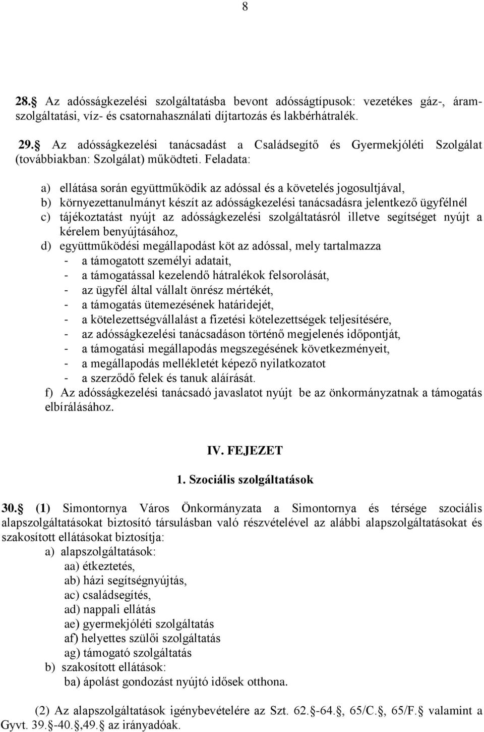 Feladata: a) ellátása során együttműködik az adóssal és a követelés jogosultjával, b) környezettanulmányt készít az adósságkezelési tanácsadásra jelentkező ügyfélnél c) tájékoztatást nyújt az