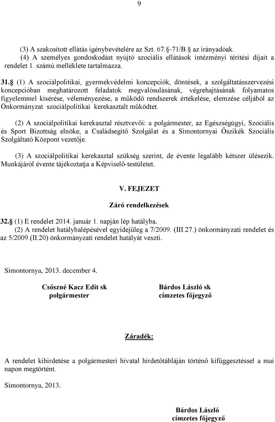 (1) A szociálpolitikai, gyermekvédelmi koncepciók, döntések, a szolgáltatásszervezési koncepcióban meghatározott feladatok megvalósulásának, végrehajtásának folyamatos figyelemmel kísérése,