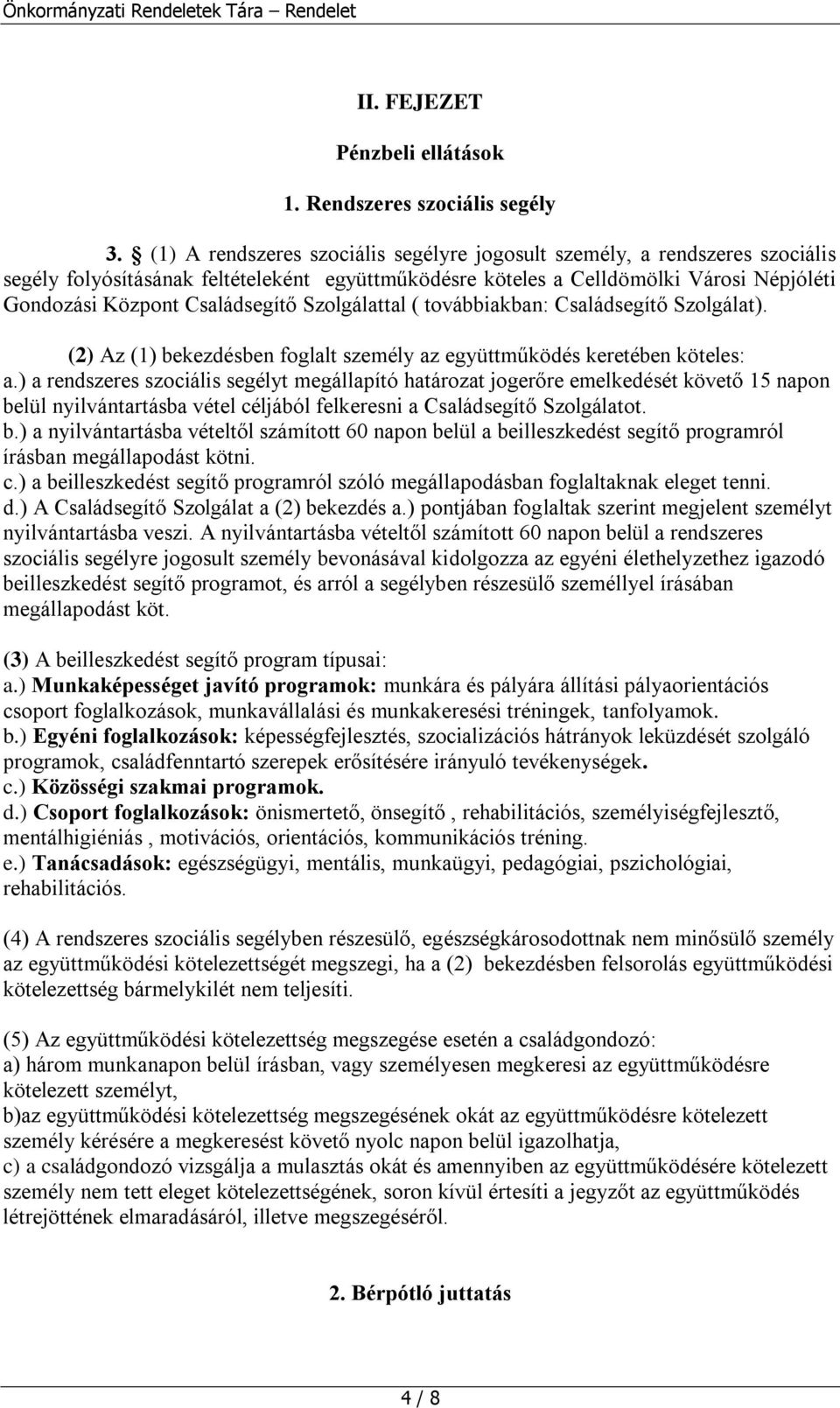 Szolgálattal ( továbbiakban: Családsegítő Szolgálat). (2) Az (1) bekezdésben foglalt személy az együttműködés keretében köteles: a.