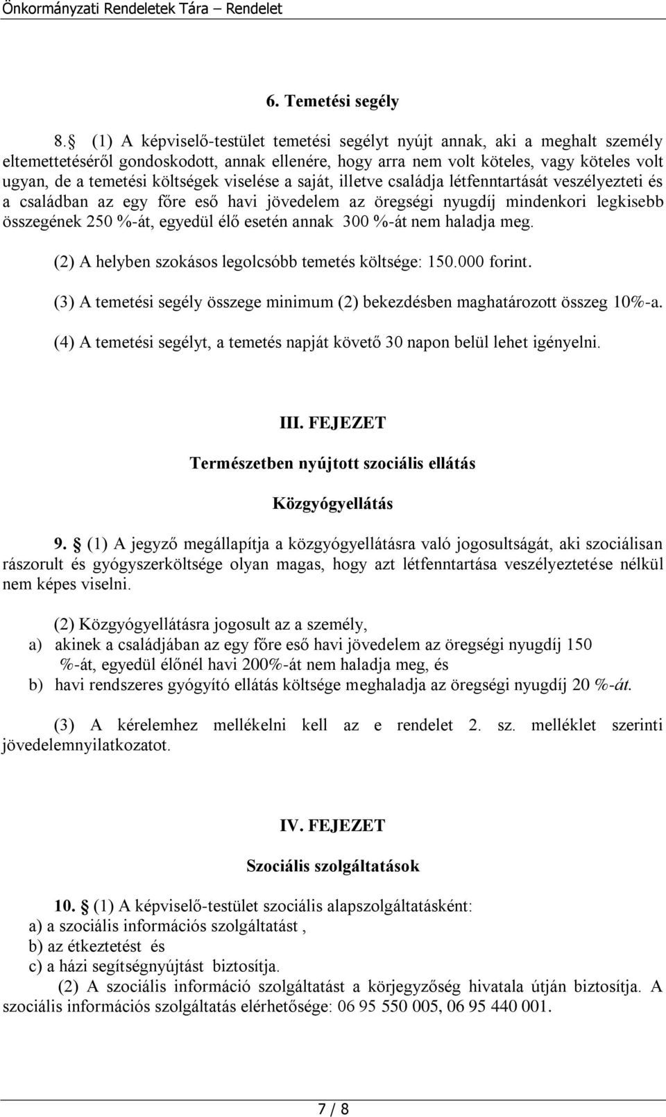 költségek viselése a saját, illetve családja létfenntartását veszélyezteti és a családban az egy főre eső havi jövedelem az öregségi nyugdíj mindenkori legkisebb összegének 250 %-át, egyedül élő