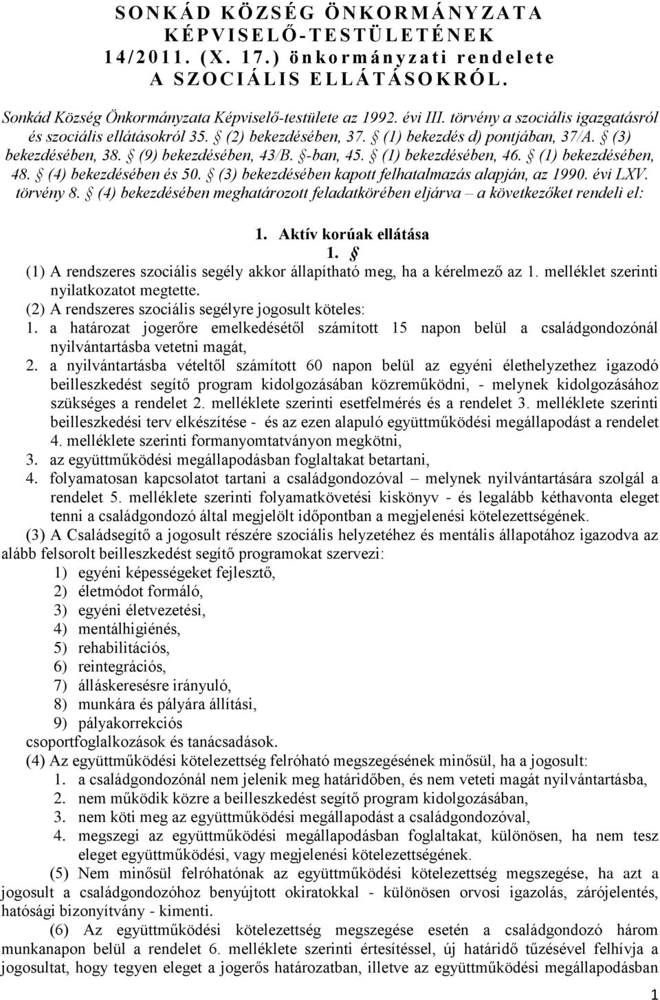 törvény a szociális igazgatásról és szociális ellátásokról 35. (2) bekezdésében, 37. (1) bekezdés d) pontjában, 37/A. (3) bekezdésében, 38. (9) bekezdésében, 43/B. -ban, 45. (1) bekezdésében, 46.