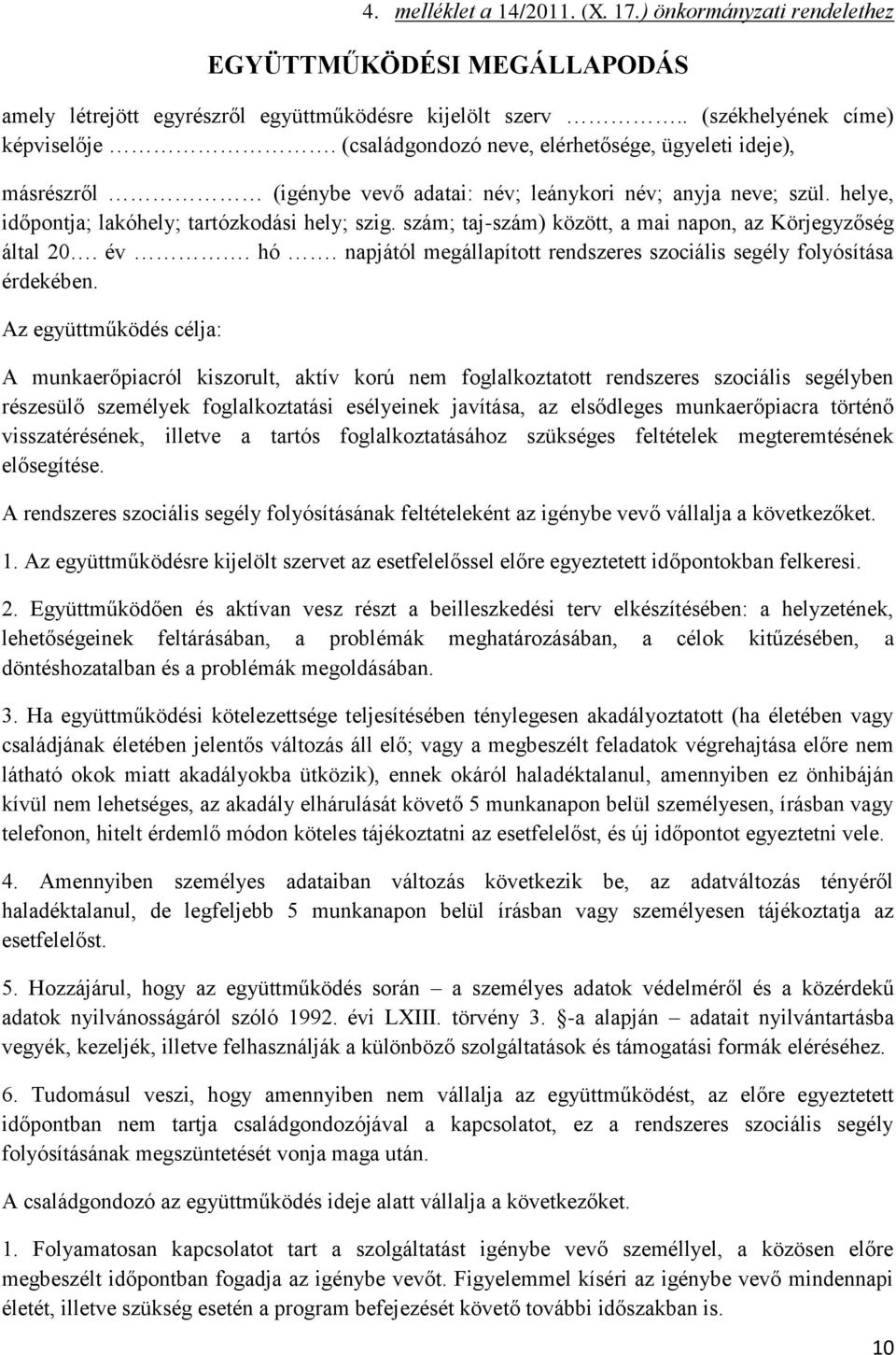 szám; taj-szám) között, a mai napon, az Körjegyzőség által 20. év. hó. napjától megállapított rendszeres szociális segély folyósítása érdekében.