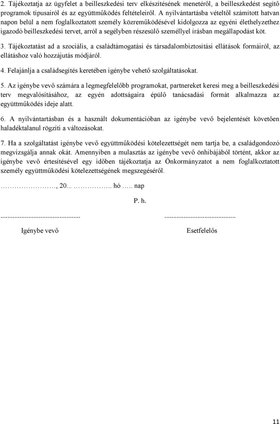 személlyel írásban megállapodást köt. 3. Tájékoztatást ad a szociális, a családtámogatási és társadalombiztosítási ellátások formáiról, az ellátáshoz való hozzájutás módjáról. 4.