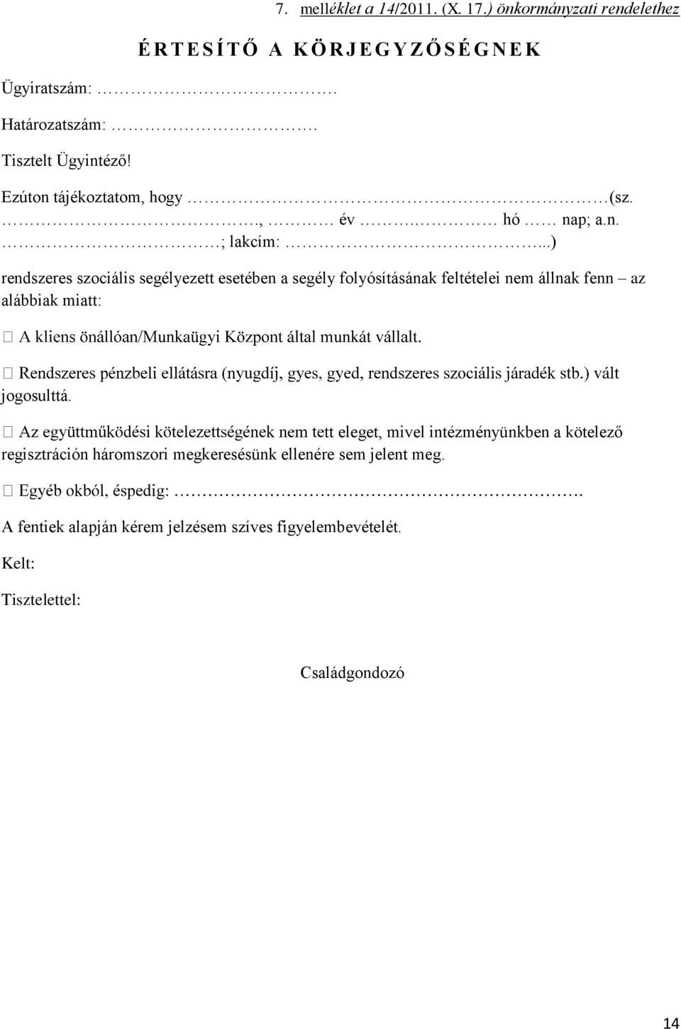 ..) rendszeres szociális segélyezett esetében a segély folyósításának feltételei nem állnak fenn az alábbiak miatt: jogosulttá.