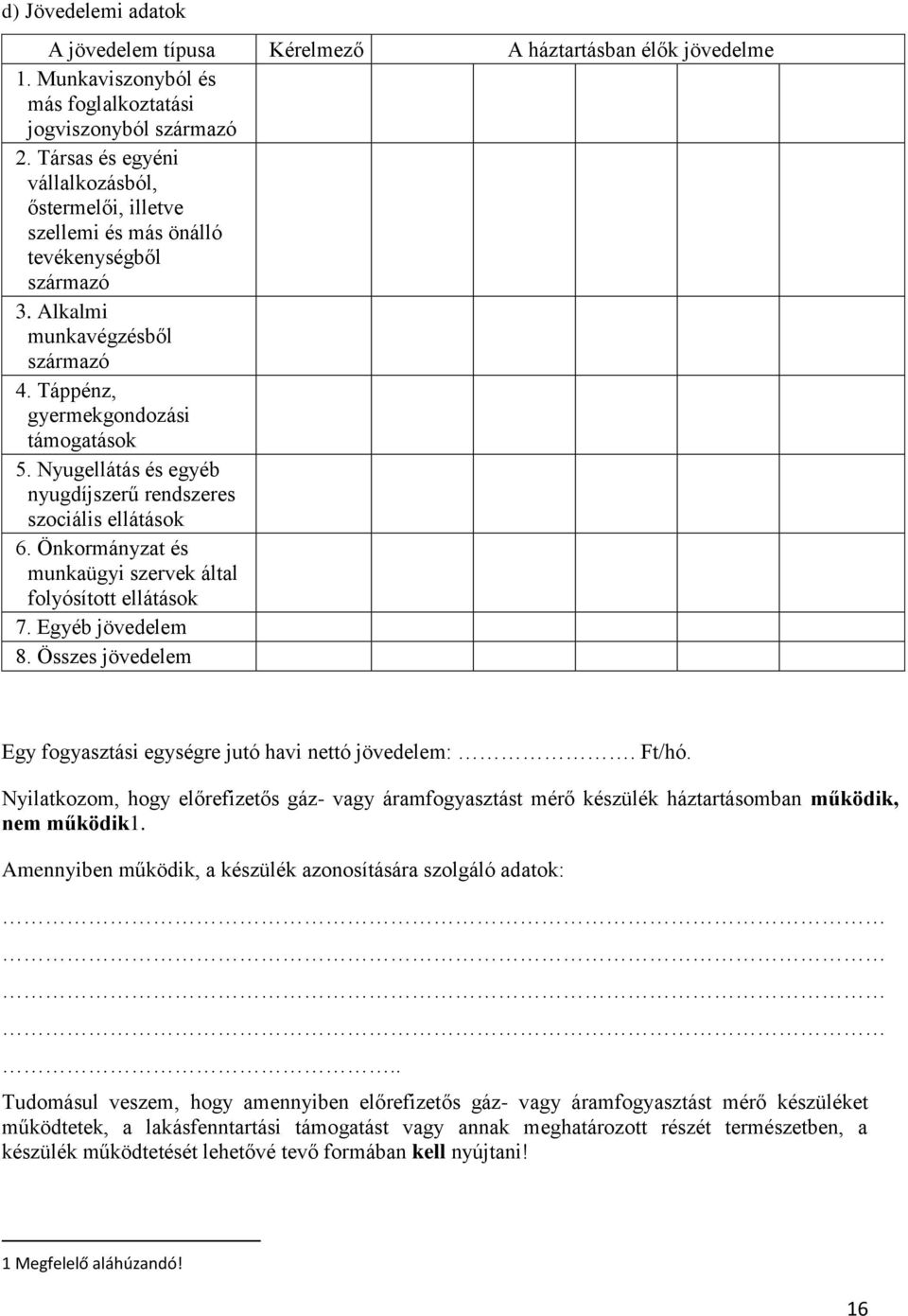 Nyugellátás és egyéb nyugdíjszerű rendszeres szociális ellátások 6. Önkormányzat és munkaügyi szervek által folyósított ellátások 7. Egyéb jövedelem 8.