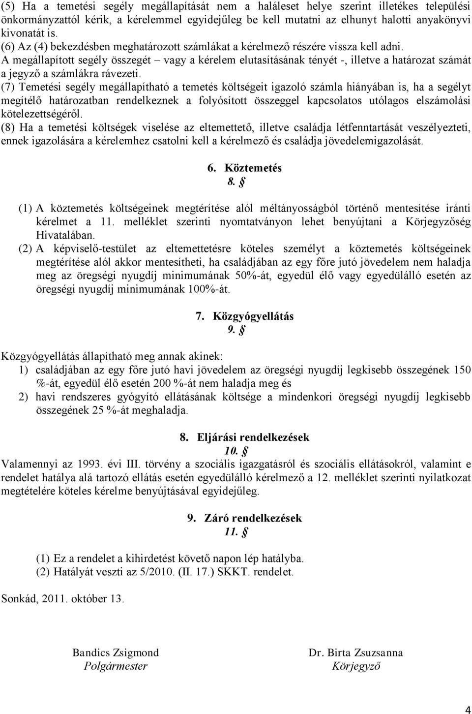 A megállapított segély összegét vagy a kérelem elutasításának tényét -, illetve a határozat számát a jegyző a számlákra rávezeti.