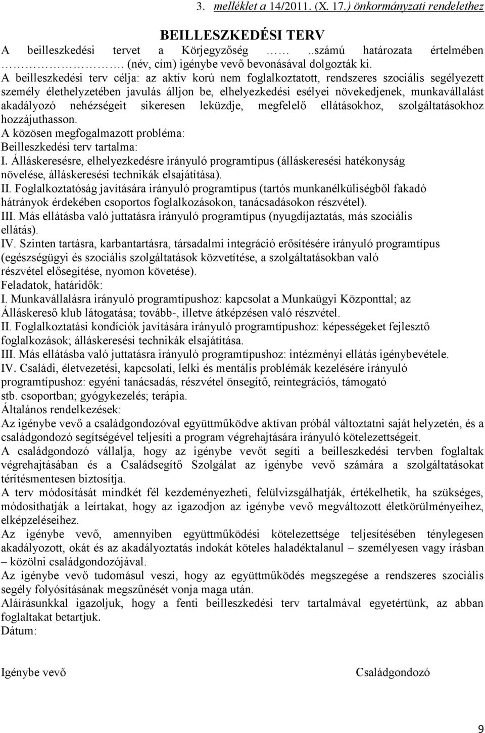 akadályozó nehézségeit sikeresen leküzdje, megfelelő ellátásokhoz, szolgáltatásokhoz hozzájuthasson. A közösen megfogalmazott probléma: Beilleszkedési terv tartalma: I.