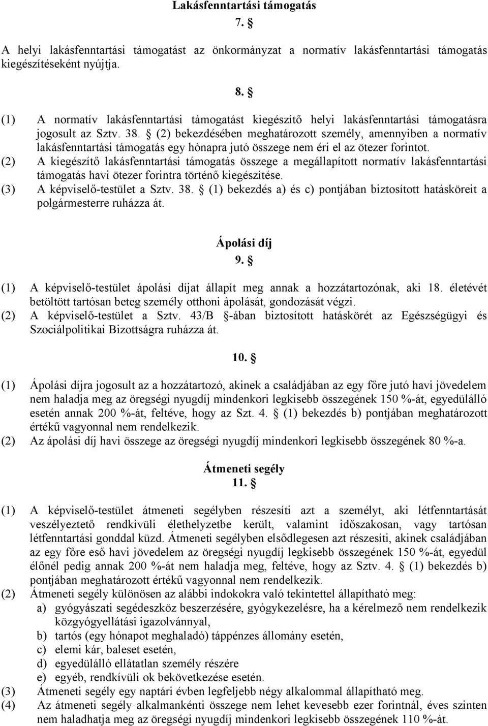 (2) bekezdésében meghatározott személy, amennyiben a normatív lakásfenntartási támogatás egy hónapra jutó összege nem éri el az ötezer forintot.