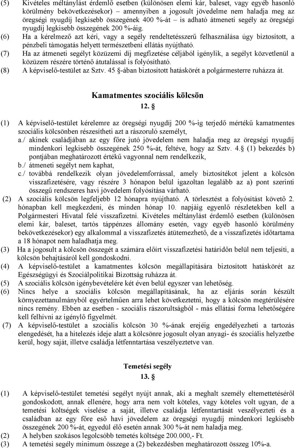 (6) Ha a kérelmező azt kéri, vagy a segély rendeltetésszerű felhasználása úgy biztosított, a pénzbeli támogatás helyett természetbeni ellátás nyújtható.