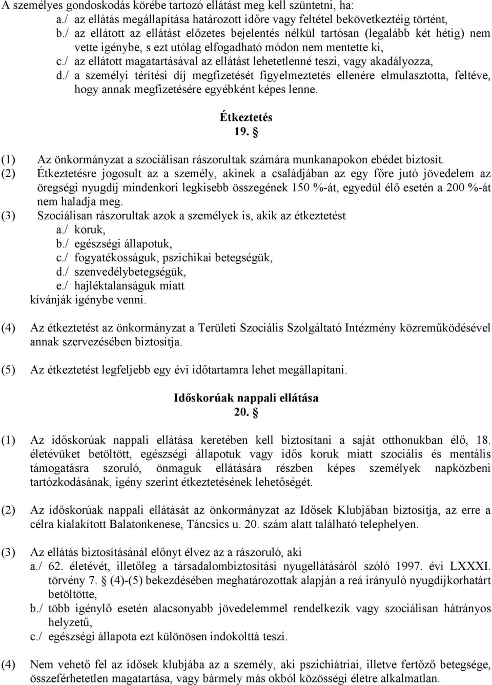 / az ellátott magatartásával az ellátást lehetetlenné teszi, vagy akadályozza, d.