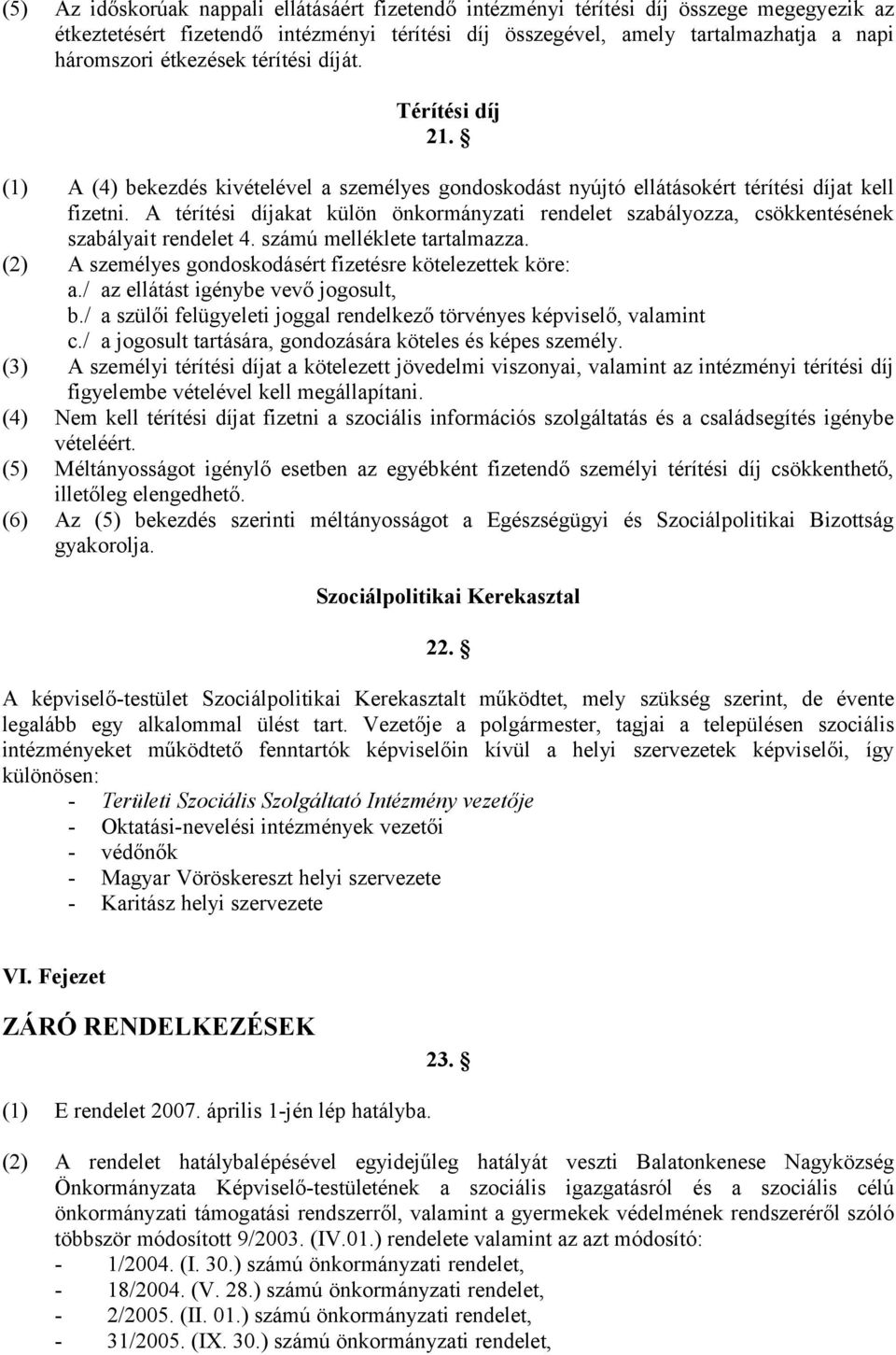 A térítési díjakat külön önkormányzati rendelet szabályozza, csökkentésének szabályait rendelet 4. számú melléklete tartalmazza. (2) A személyes gondoskodásért fizetésre kötelezettek köre: a.