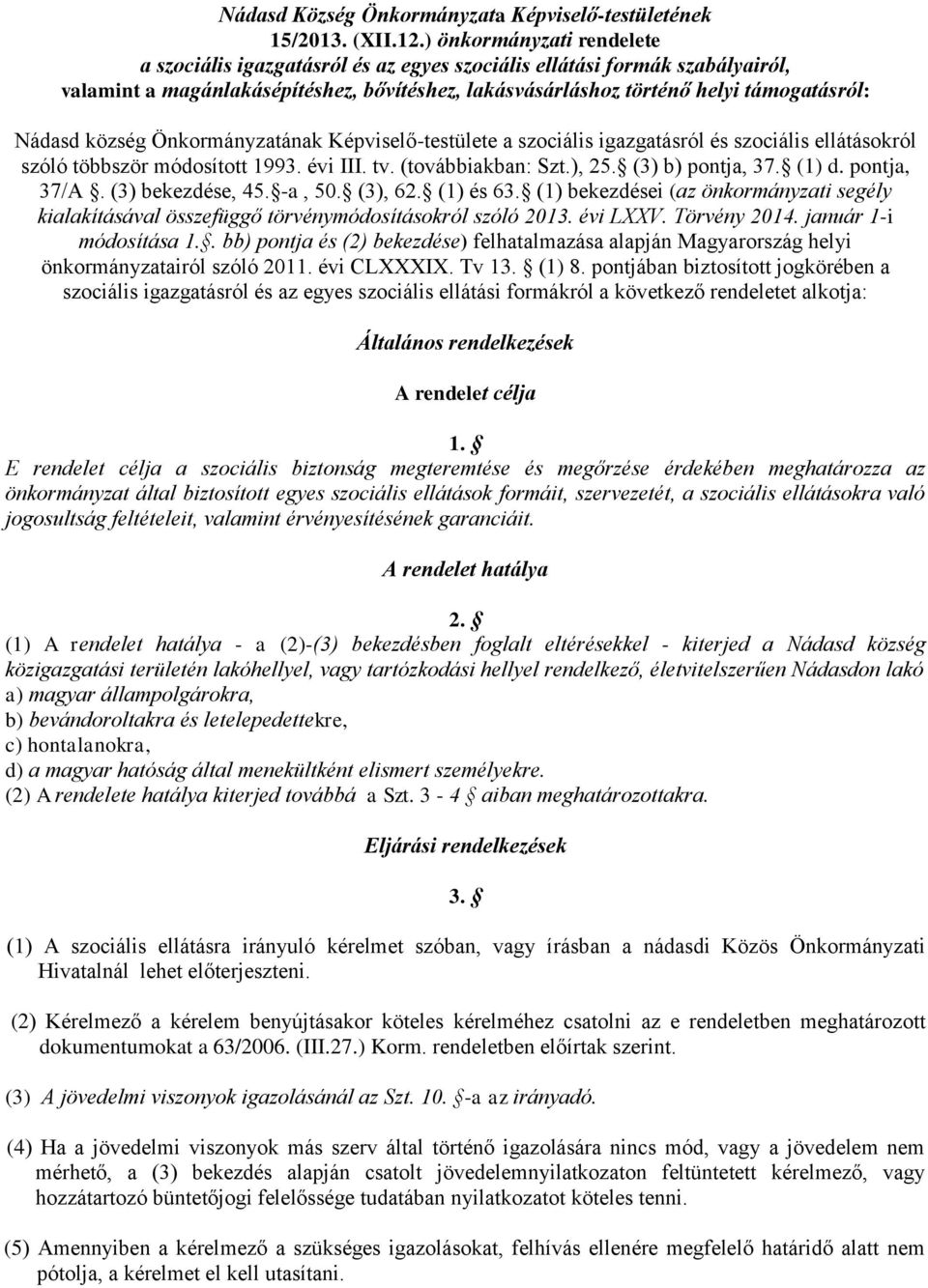 község Önkormányzatának Képviselő-testülete a szociális igazgatásról és szociális ellátásokról szóló többször módosított 1993. évi III. tv. (továbbiakban: Szt.), 25. (3) b) pontja, 37. (1) d.