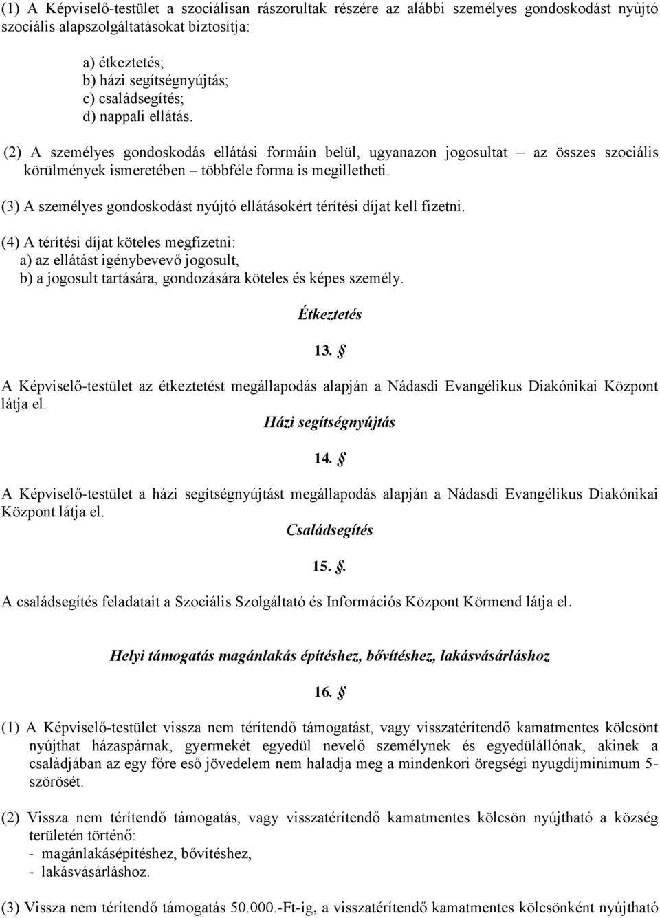 (3) A személyes gondoskodást nyújtó ellátásokért térítési díjat kell fizetni.