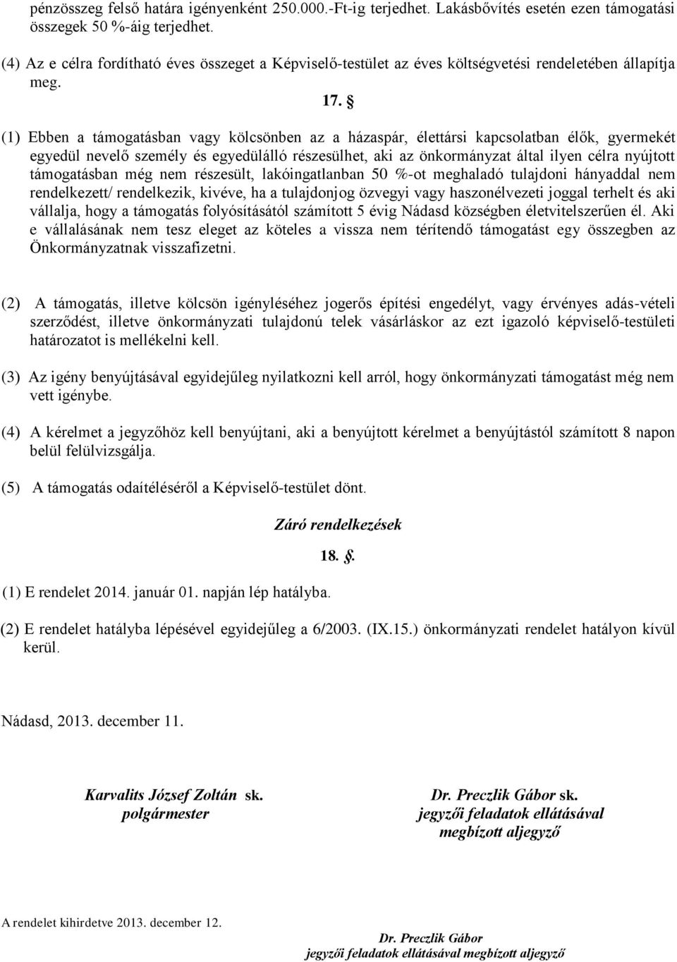 (1) Ebben a támogatásban vagy kölcsönben az a házaspár, élettársi kapcsolatban élők, gyermekét egyedül nevelő személy és egyedülálló részesülhet, aki az önkormányzat által ilyen célra nyújtott