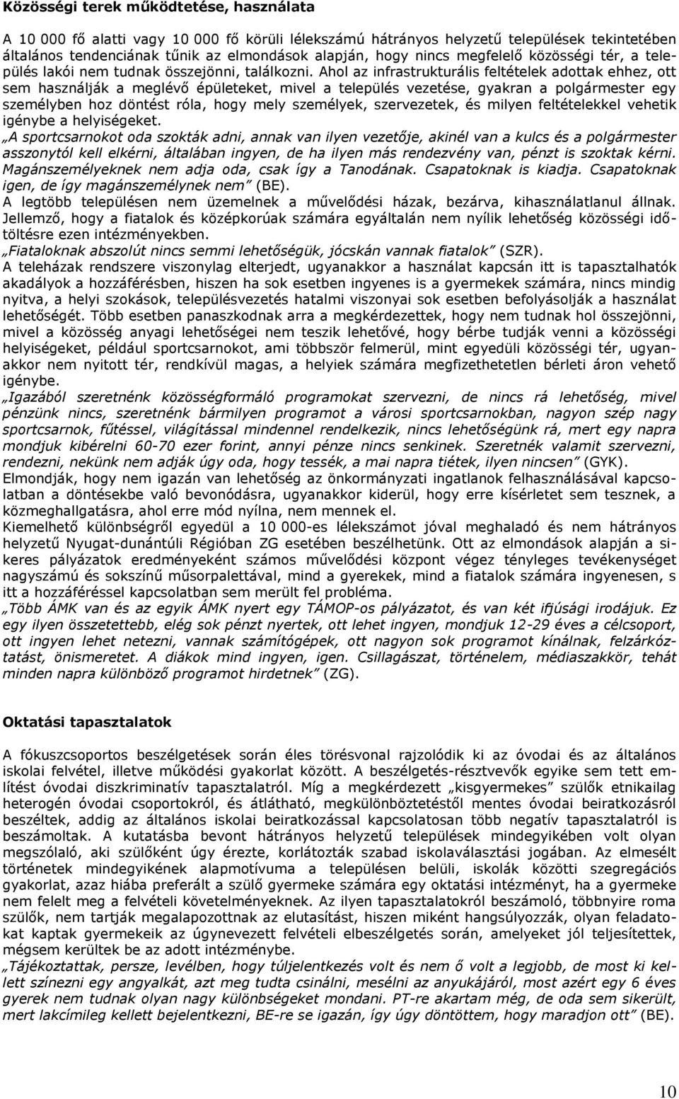 Ahol az infrastrukturális feltételek adottak ehhez, ott sem használják a meglévő épületeket, mivel a település vezetése, gyakran a polgármester egy személyben hoz döntést róla, hogy mely személyek,