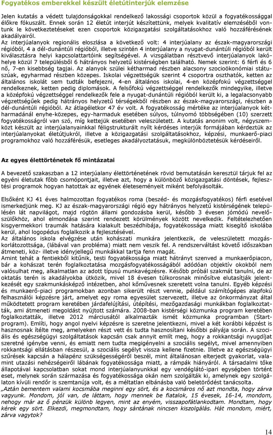 Az interjúalanyok regionális eloszlása a következő volt: 4 interjúalany az észak-magyarországi régióból, 4 a dél-dunántúli régióból, illetve szintén 4 interjúalany a nyugat-dunántúli régióból került