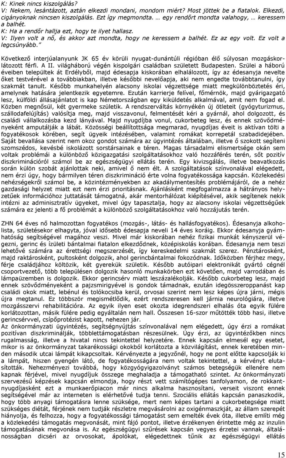 Ez volt a legcsúnyább. Következő interjúalanyunk JK 65 év körüli nyugat-dunántúli régióban élő súlyosan mozgáskorlátozott férfi. A II. világháború végén kispolgári családban született Budapesten.