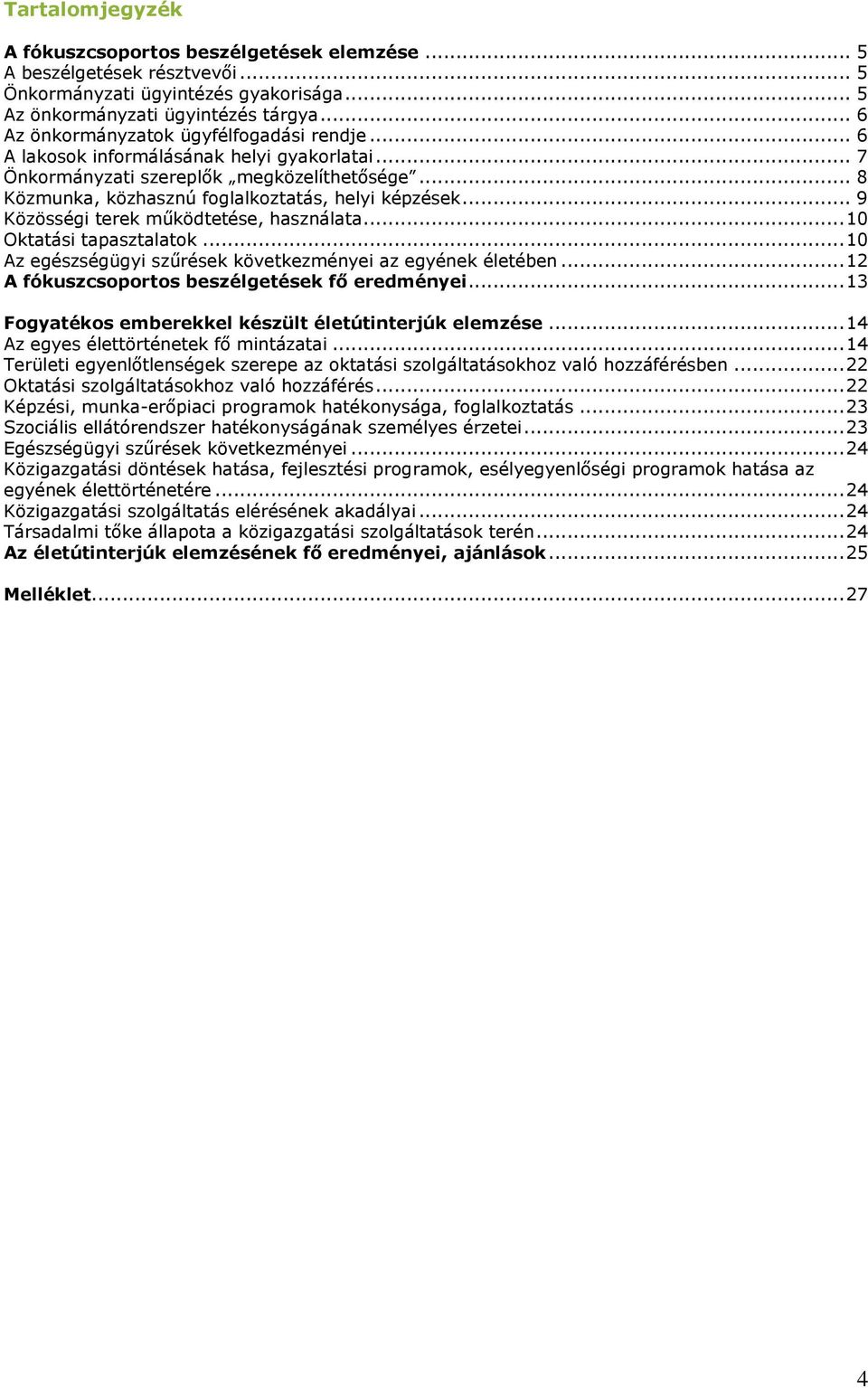 .. 9 Közösségi terek működtetése, használata... 10 Oktatási tapasztalatok... 10 Az egészségügyi szűrések következményei az egyének életében... 12 A fókuszcsoportos beszélgetések fő eredményei.