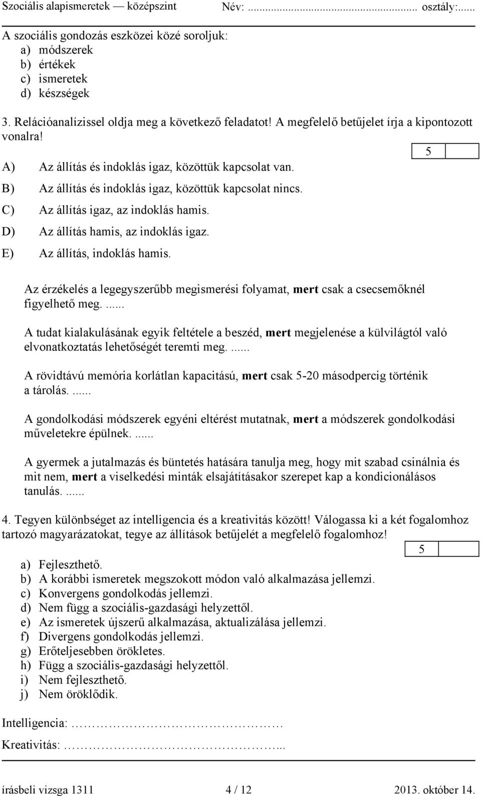 E) Az állítás, indoklás hamis. Az érzékelés a legegyszerűbb megismerési folyamat, mert csak a csecsemőknél figyelhető meg.