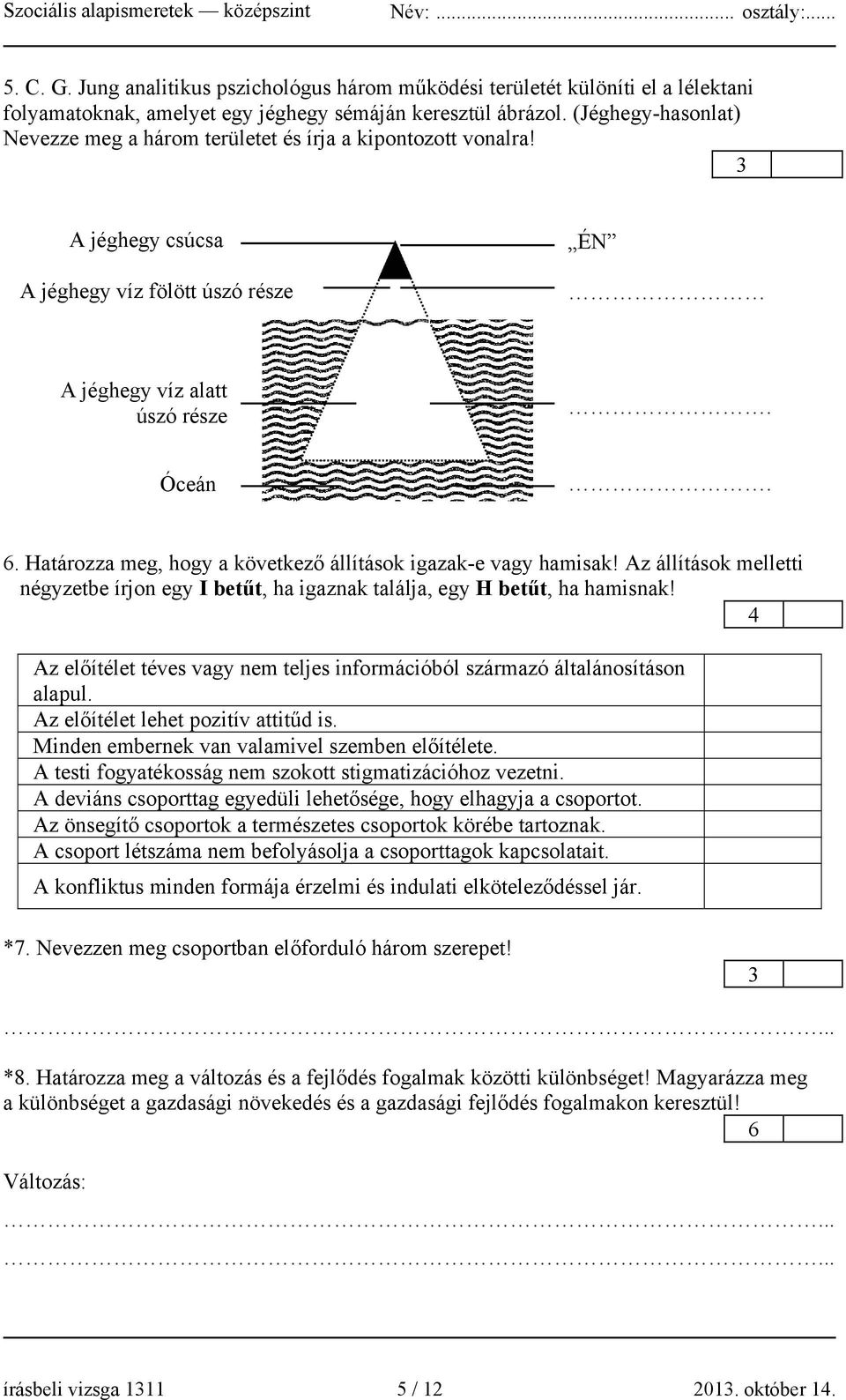 Határozza meg, hogy a következő állítások igazak-e vagy hamisak! Az állítások melletti négyzetbe írjon egy I betűt, ha igaznak találja, egy H betűt, ha hamisnak!