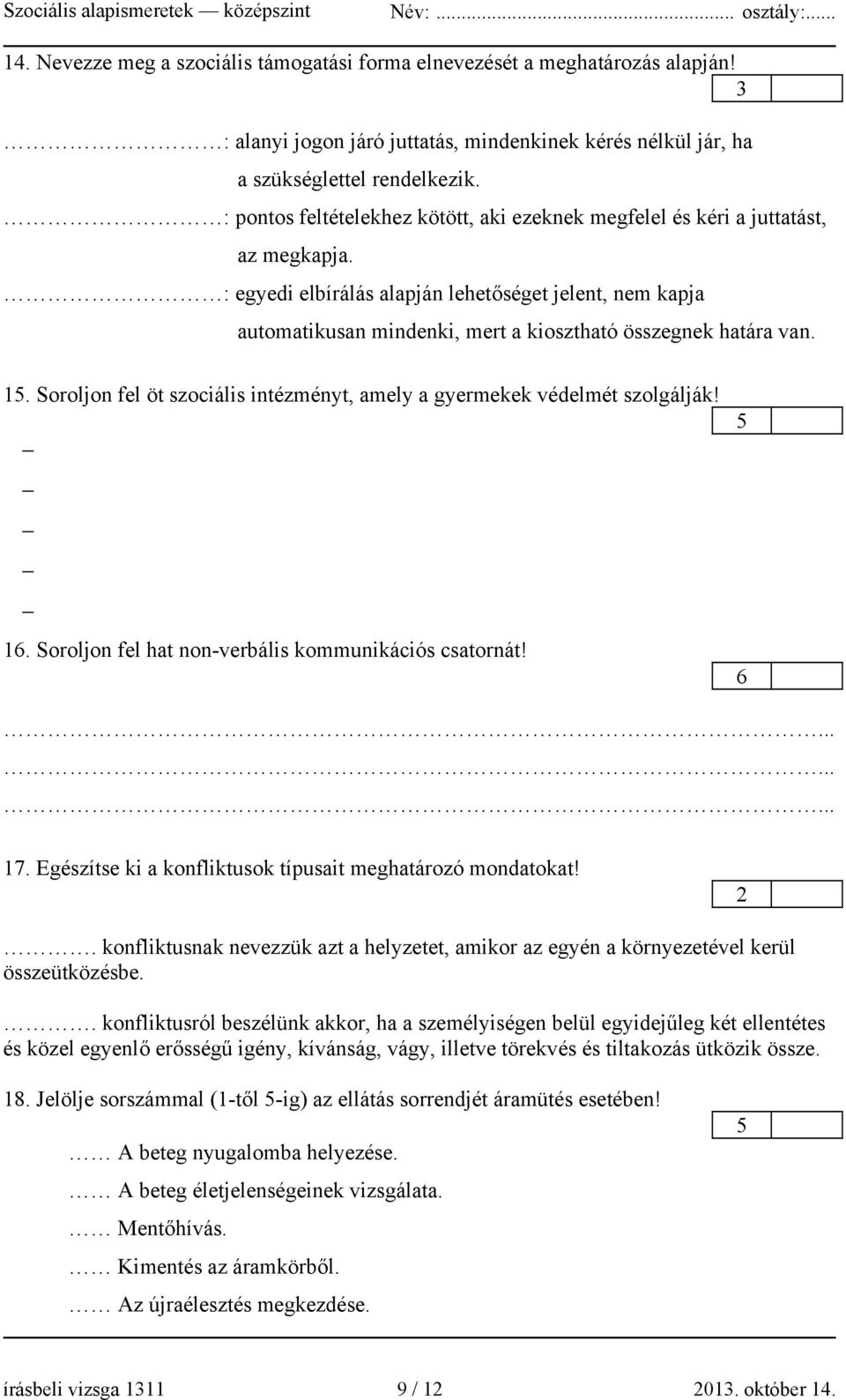 : egyedi elbírálás alapján lehetőséget jelent, nem kapja automatikusan mindenki, mert a kiosztható összegnek határa van. 1. Soroljon fel öt szociális intézményt, amely a gyermekek védelmét szolgálják!