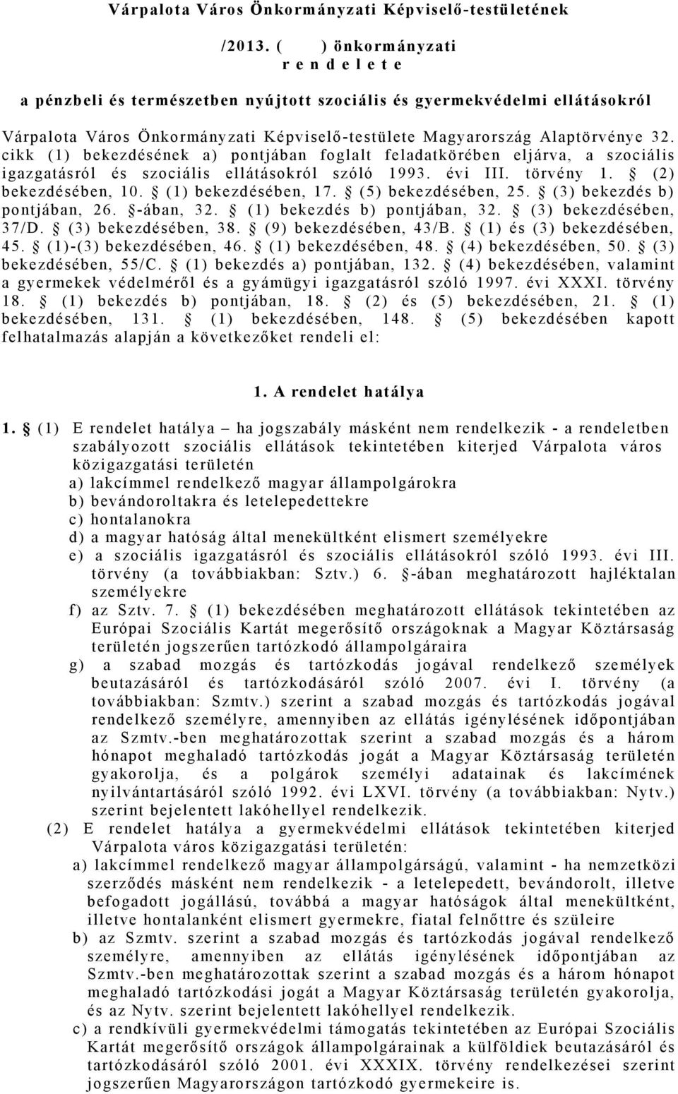 örvénye 32. cikk (1) bekezdésének a) pontjában foglalt feladatkörében eljárva, a szociális i gazgat ásról és szoci ál i s el l át ásokról szól ó 1993. évi III. t örvény 1. ( 2) bekezdésében, 10.