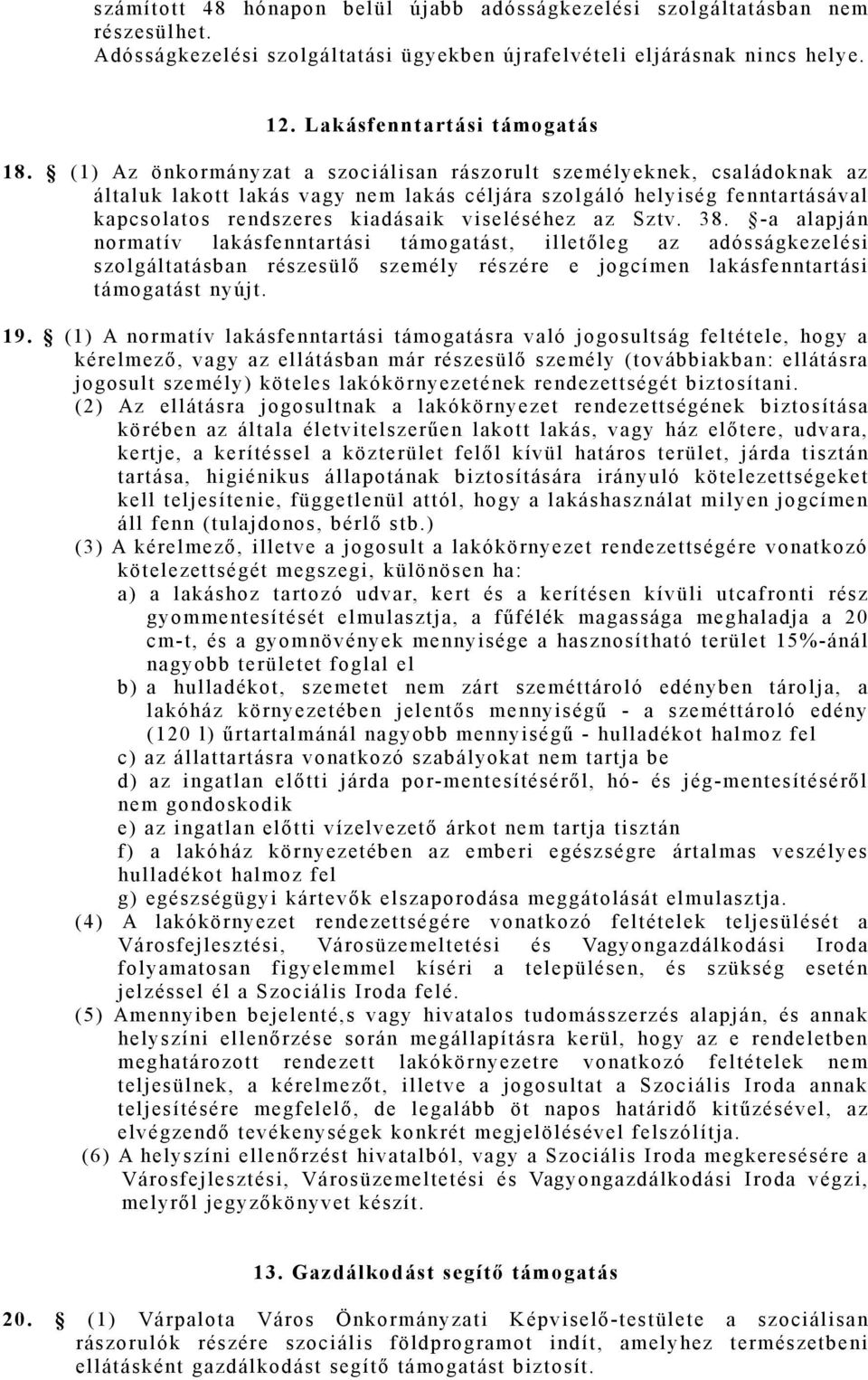 ( 1) Az önkorm ányzat a szoci ál i san rászorul t szem él yeknek, csal ádoknak az általuk lakott lakás vagy nem lakás céljára szolgáló helyiség fenntartásával kapcsolatos rendszeres kiadásaik