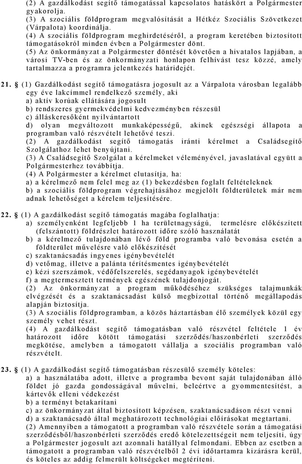 (5) Az önkormányzat a Polgármester döntését követően a hivatalos lapjában, a városi TV-ben és az önkorm ányzat i honl apon fel hí vást t esz közzé, am el y tartalmazza a programra jelentkezés