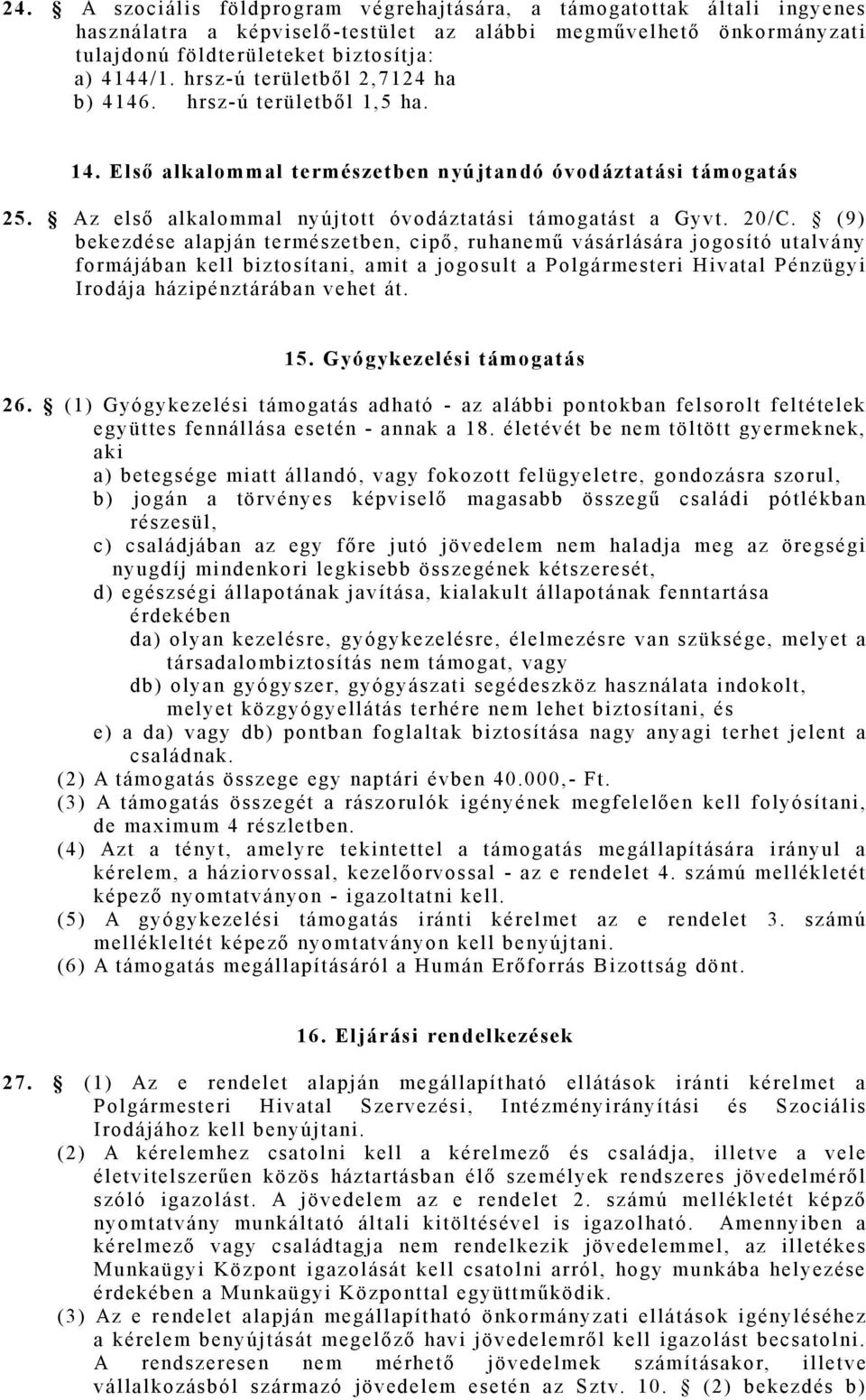 (9) bekezdése alapján természetben, cipő, ruhanemű vásárlására jogosító utalvány formájában kell biztosítani, amit a jogosult a Polgármesteri Hivatal Pénzügyi Irodája házipénztárában vehet át. 15.