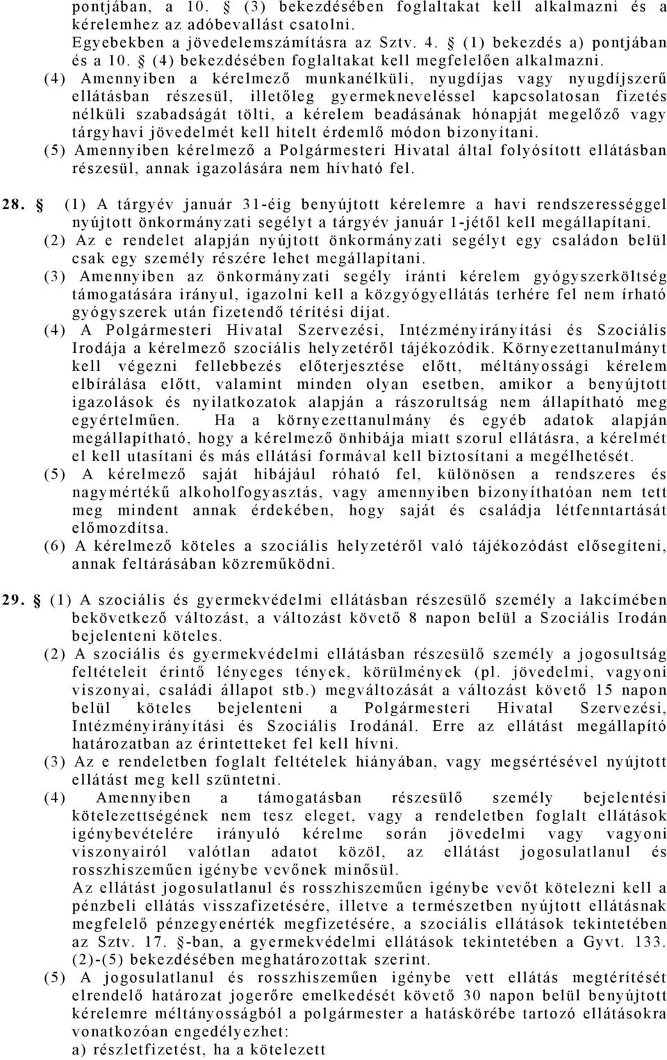 (4) Amennyiben a kérelmező munkanélküli, nyugdíjas vagy nyugdíjszerű ellátásban részesül, illetőleg gyermekneveléssel kapcsolatosan fizetés nél kül i szabadságát töl t i, a kérel em beadásán ak