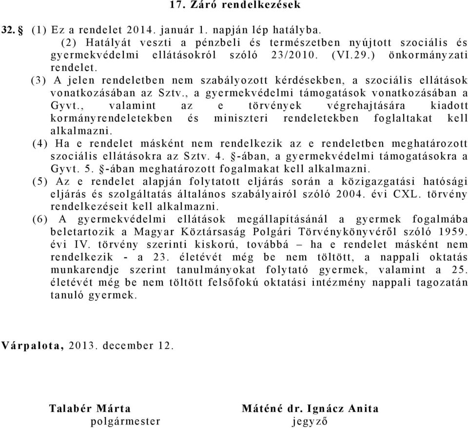 , valamint az e törvények végrehajtására kiadott kormányrendeletekben és miniszteri rendeletekben foglaltakat kell alkalmazni.