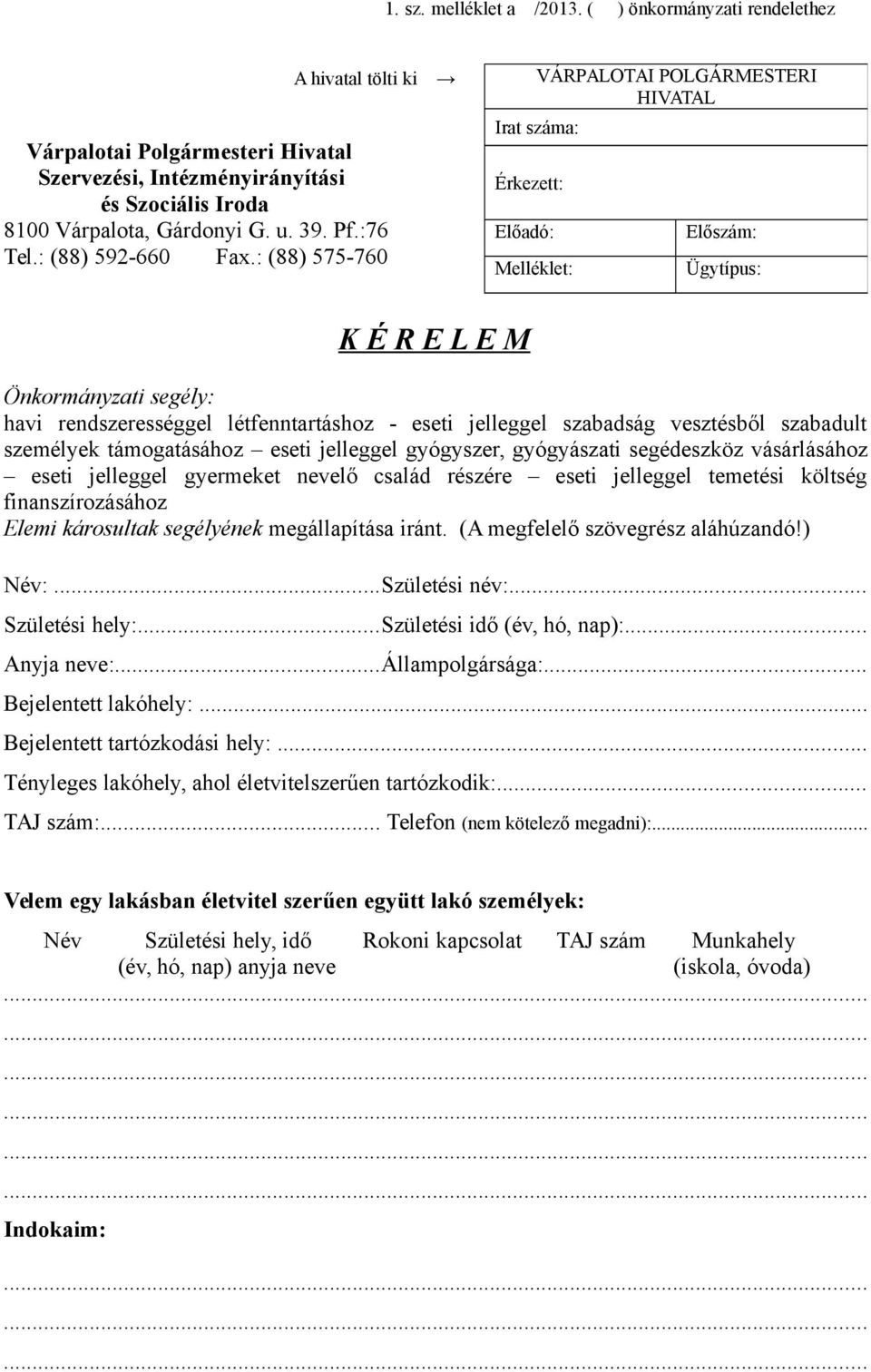 : (88) 575-760 VÁRPALOTAI POLGÁRMESTERI HIVATAL Irat száma: Érkezett: Előadó: Melléklet: Előszám: Ügytípus: K É R E L E M Önkormányzati segély: havi rendszerességgel létfenntartáshoz - eseti