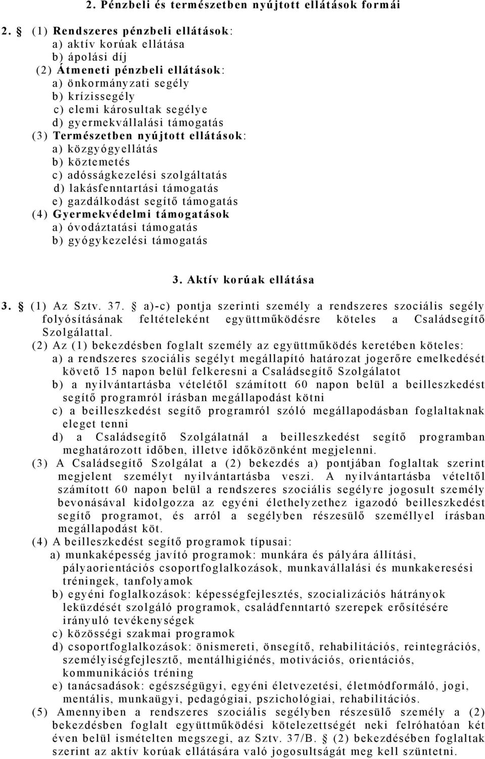 támogatás (3) Természetben nyújtott ellátások : a) közgyógyellátás b) köztemetés c) adósságkezelési szolgáltatás d) lakásfenntartási támogatás e) gazdálkodást segítő támogatás (4) Gyermekvédelmi